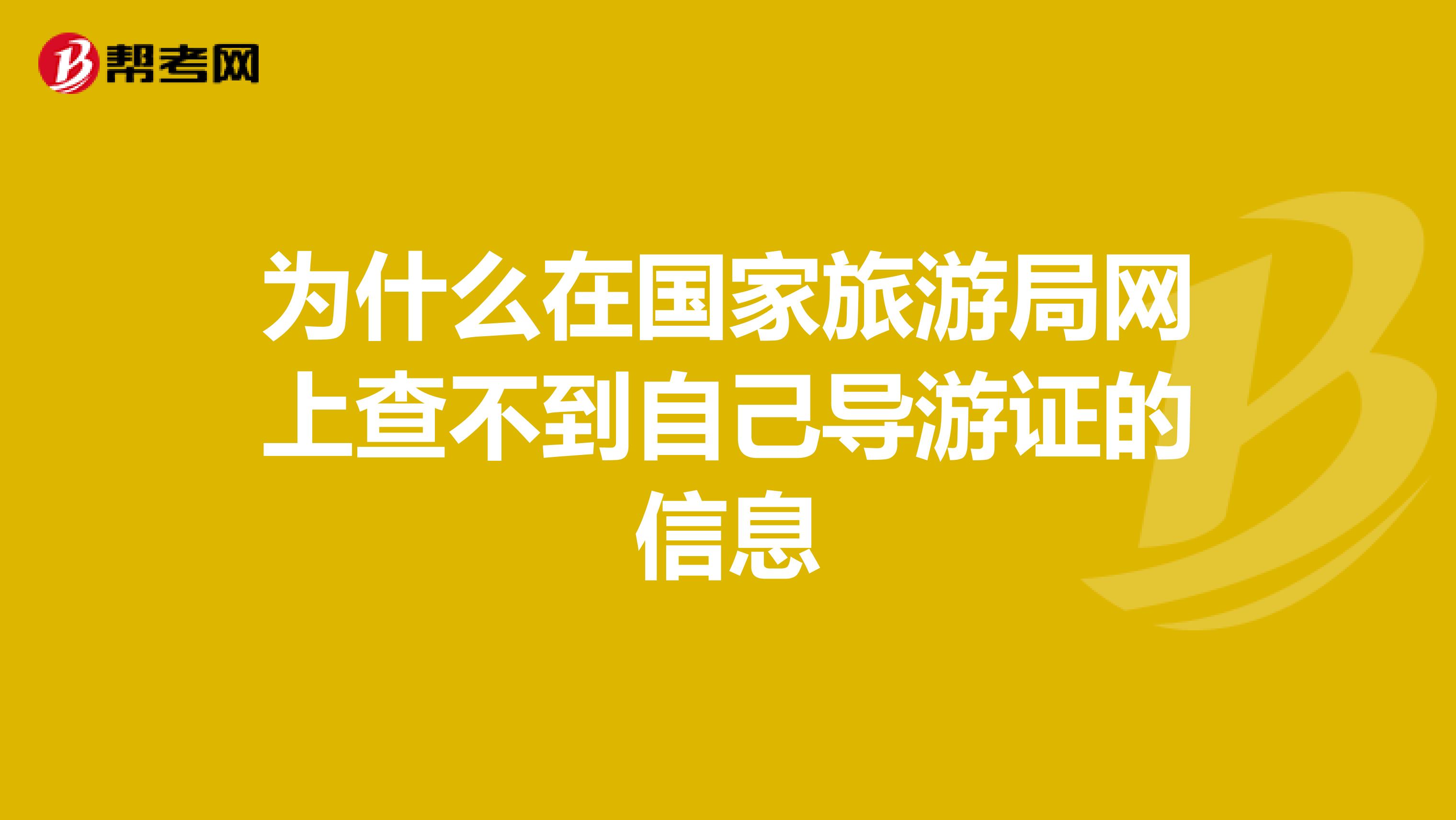 为什么在国家旅游局网上查不到自己导游证的信息