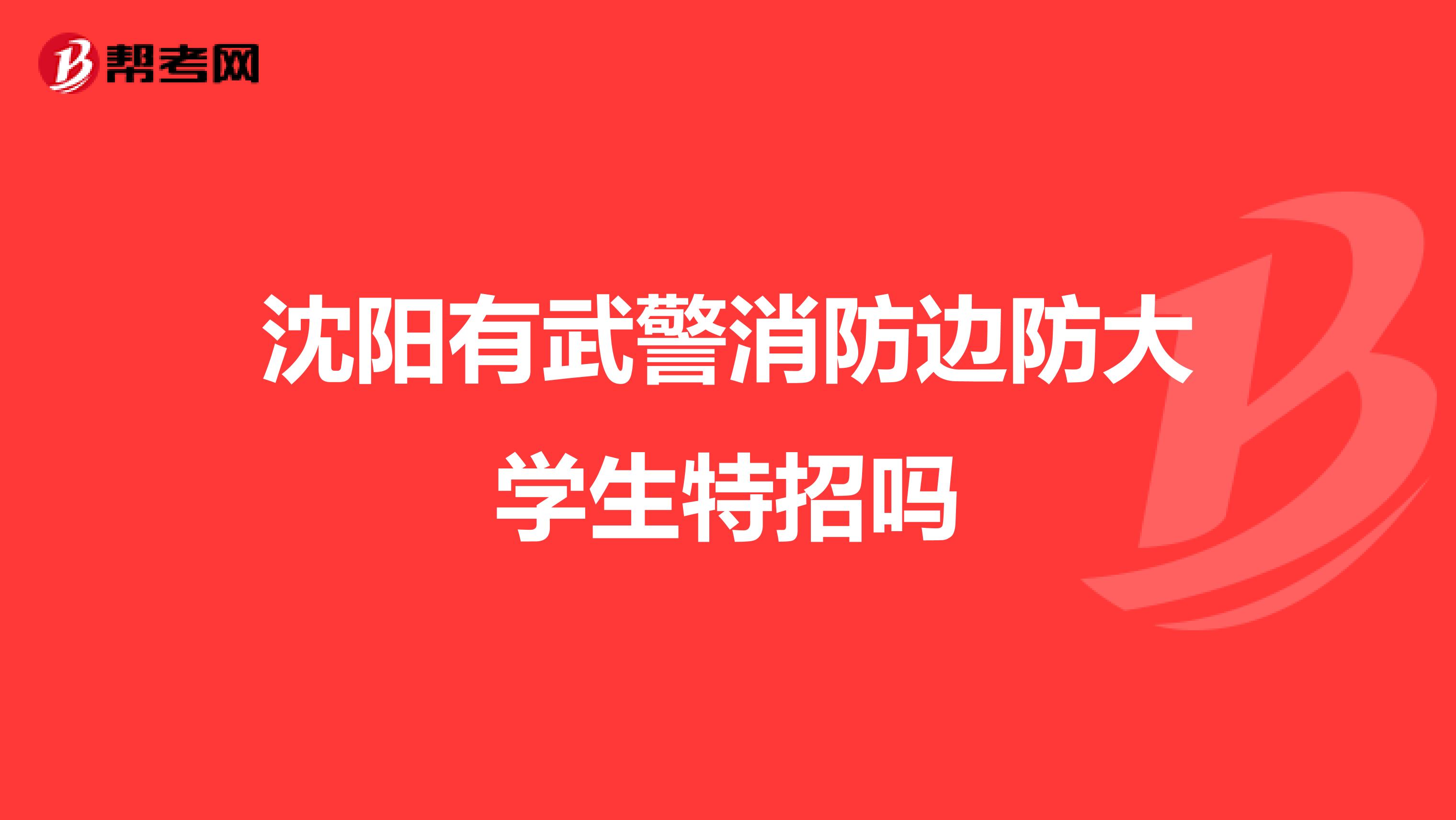 沈阳有武警消防边防大学生特招吗