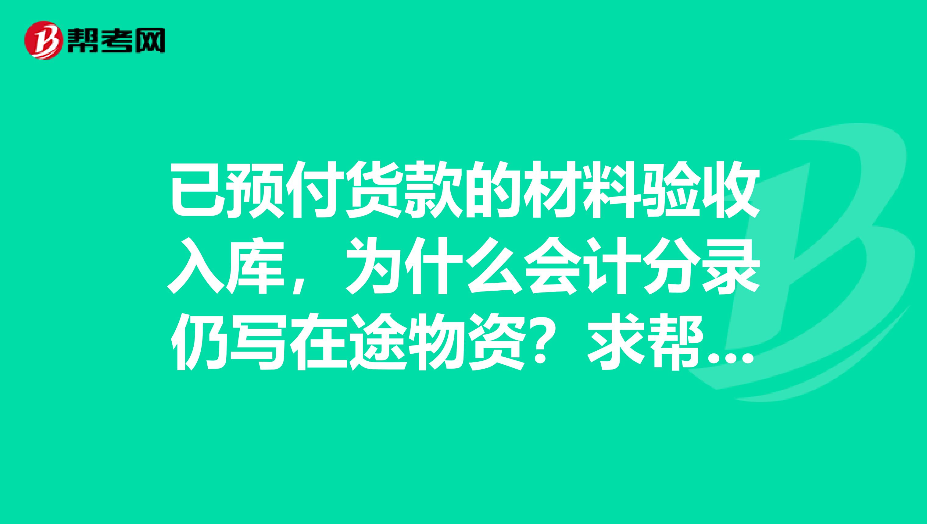 已预付货款的材料验收入库，为什么会计分录仍写在途物资？求帮忙解答这个初级会计的知识