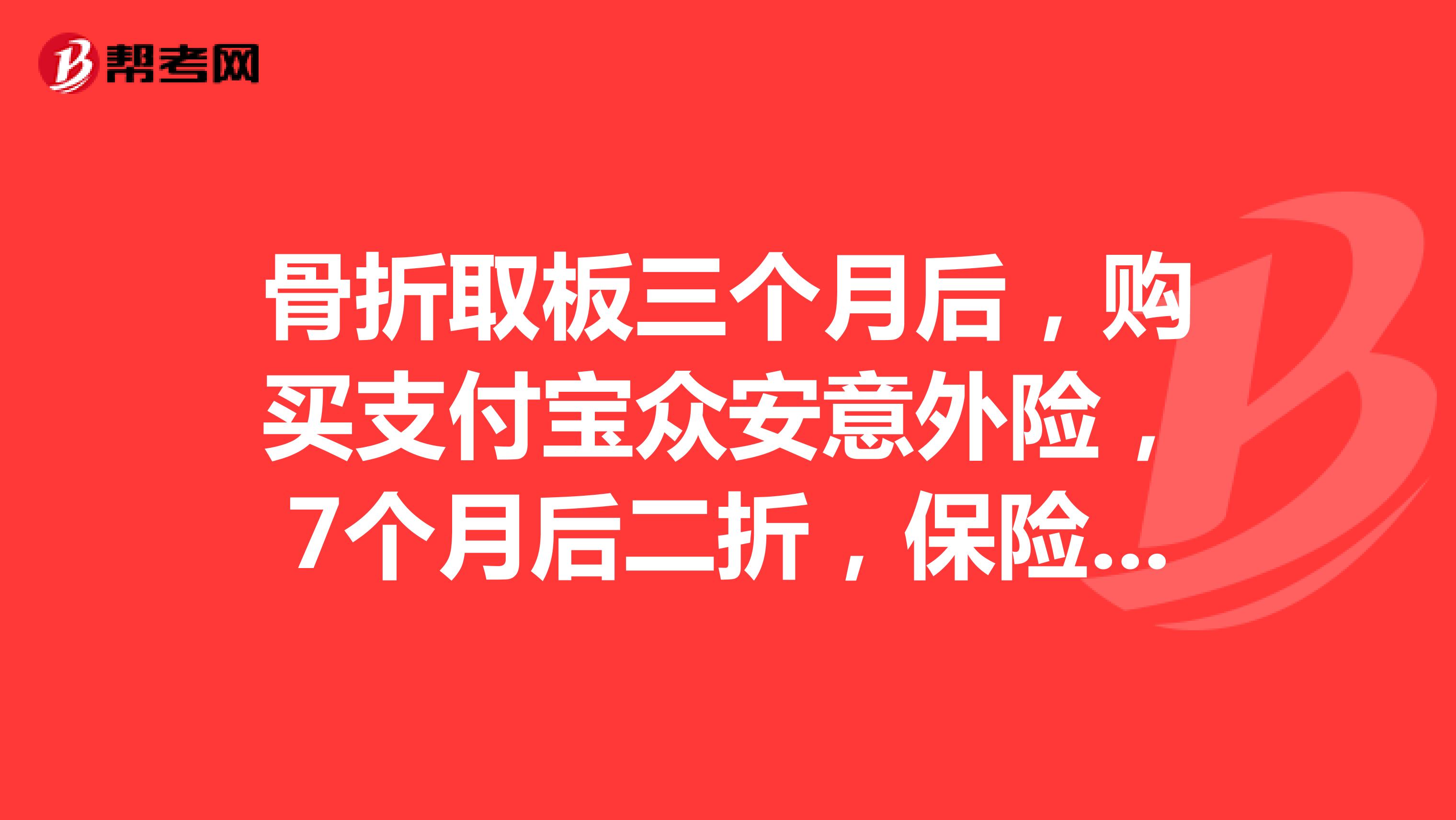 骨折取板三个月后,购买支付宝众安意外险,7个月后二折,保险公司会理赔吗?网上买的保险末告之曾骨折