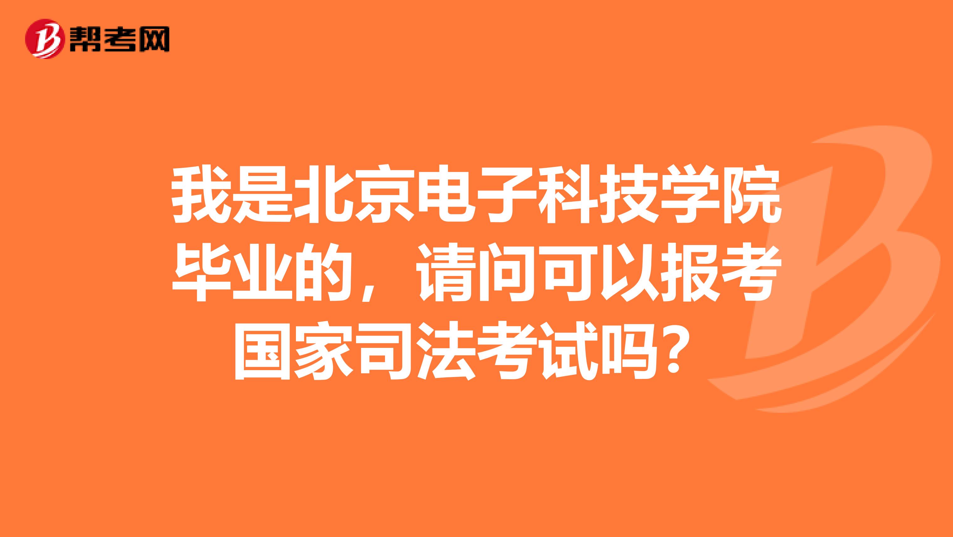 我是北京电子科技学院毕业的,请问可以报考国家司法考试吗?