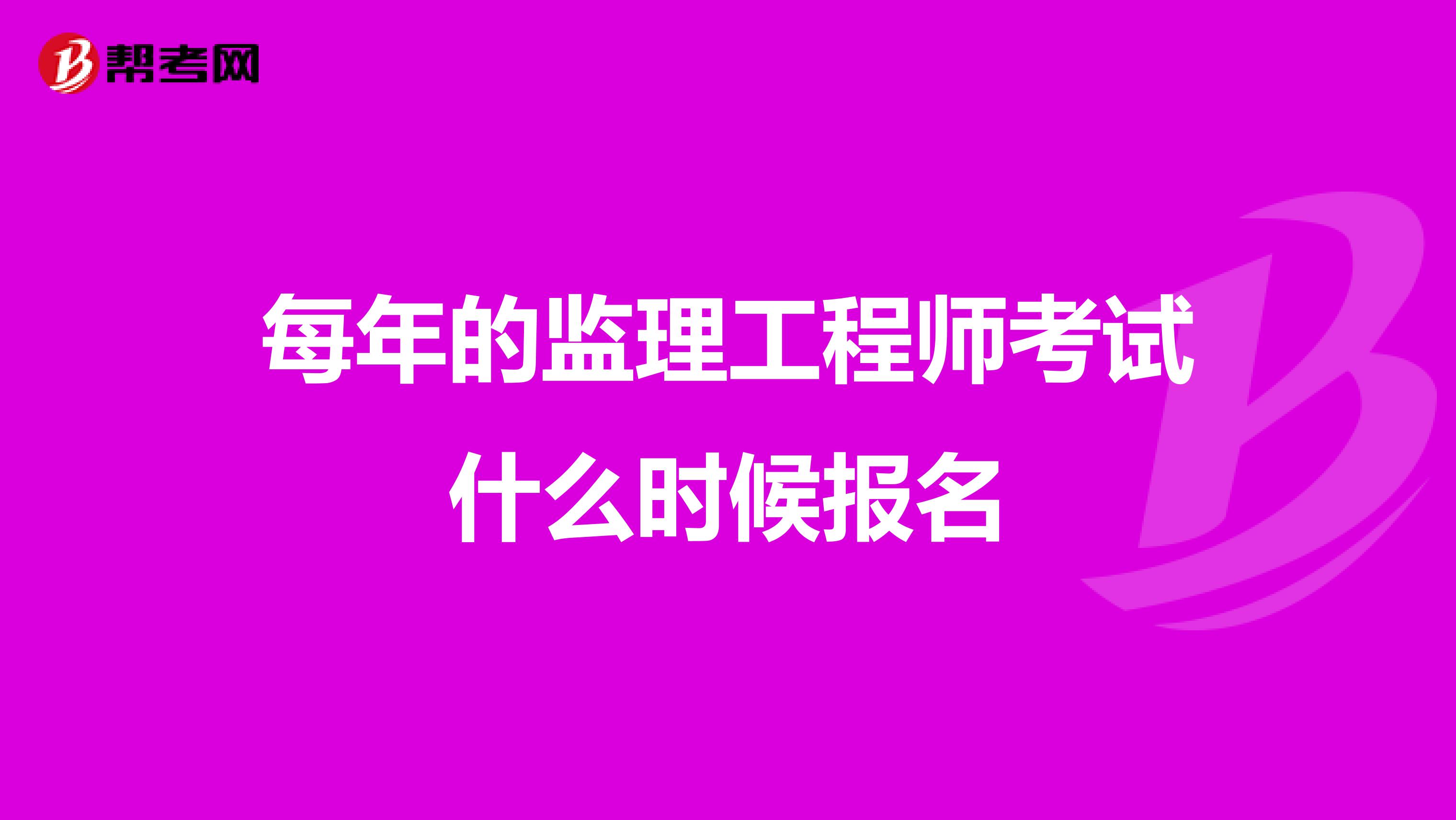 每年的监理工程师考试什么时候报名