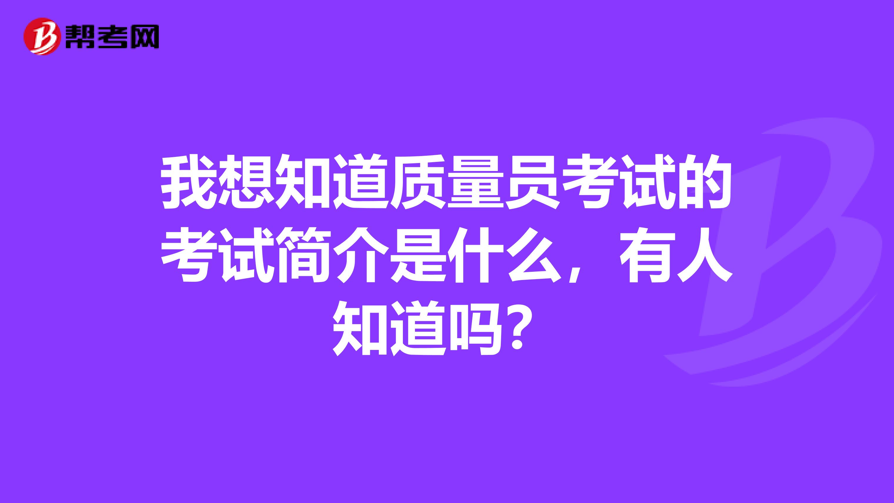 我想知道质量员考试的考试简介是什么，有人知道吗？