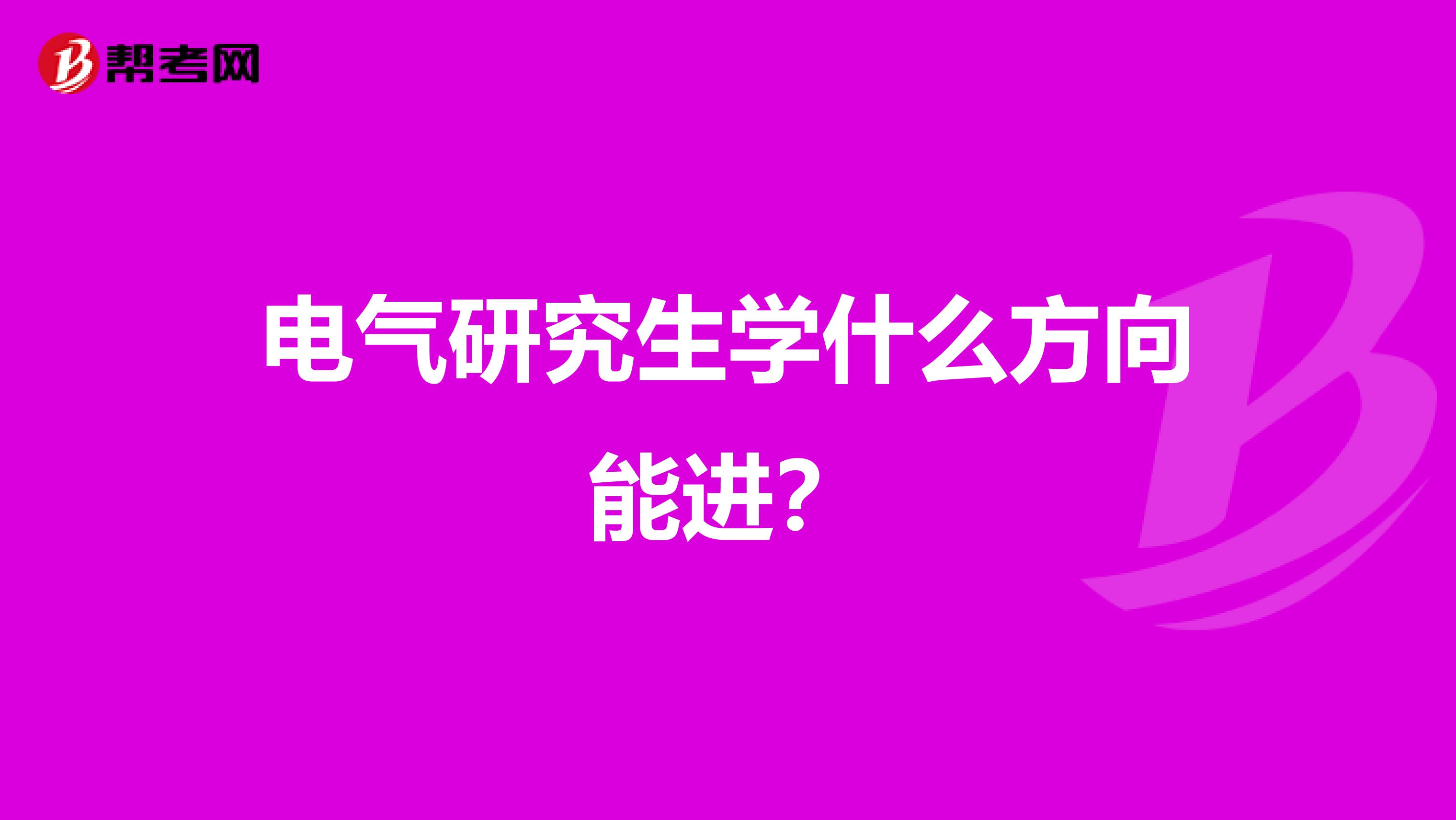 电气研究生学什么方向能进？