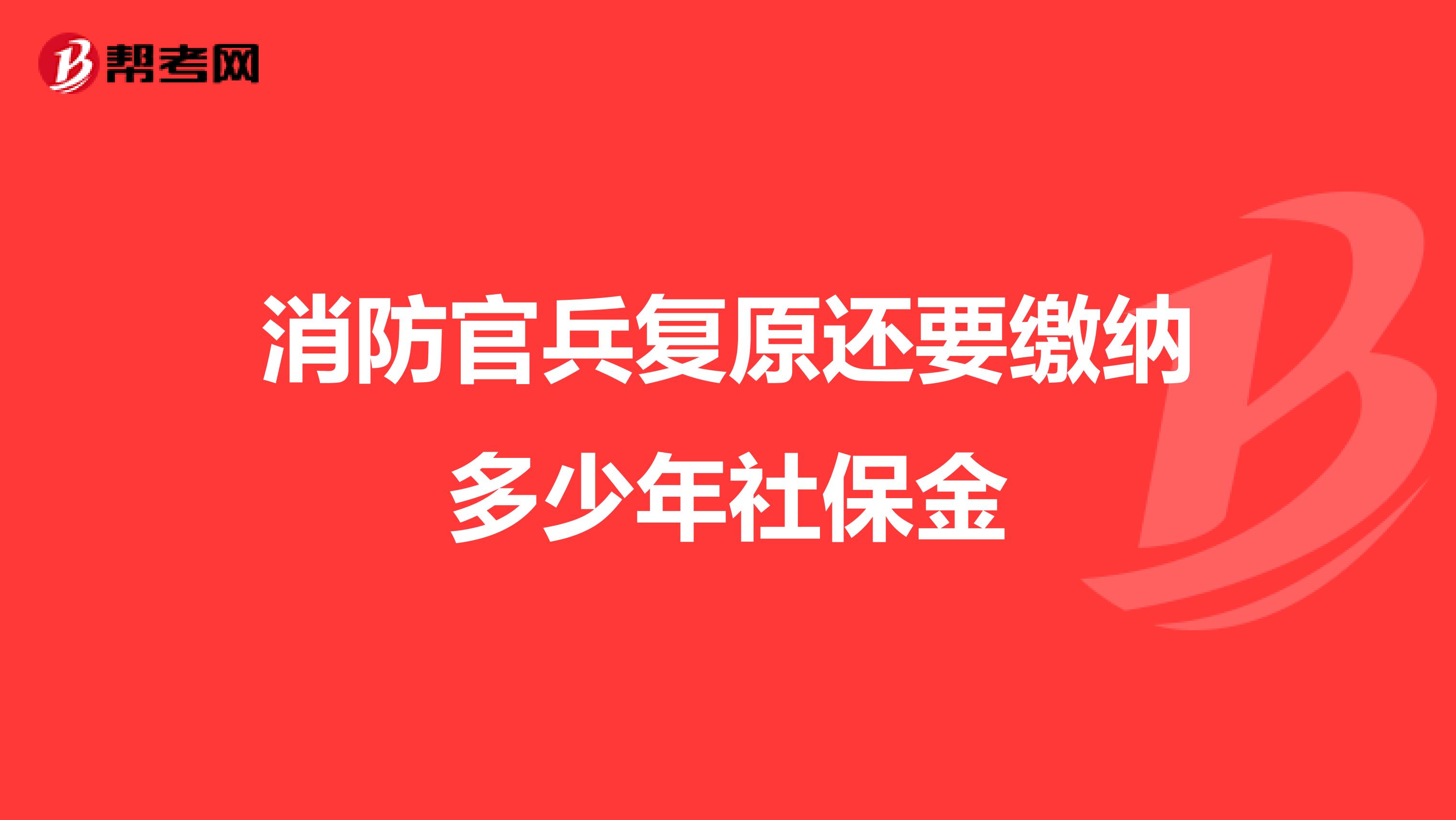 消防官兵复原还要缴纳多少年社保金