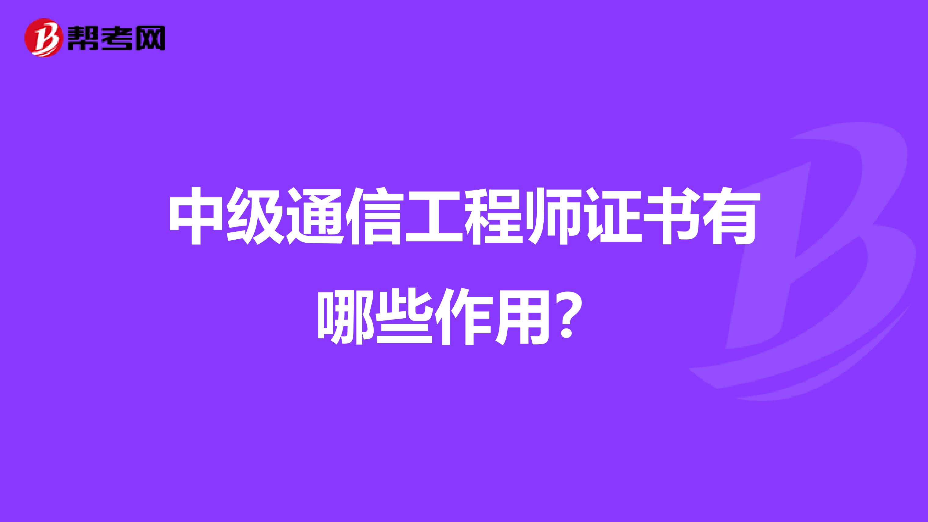 中级通信工程师证书有哪些作用？