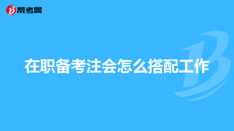 在职备考注会怎么搭配工作