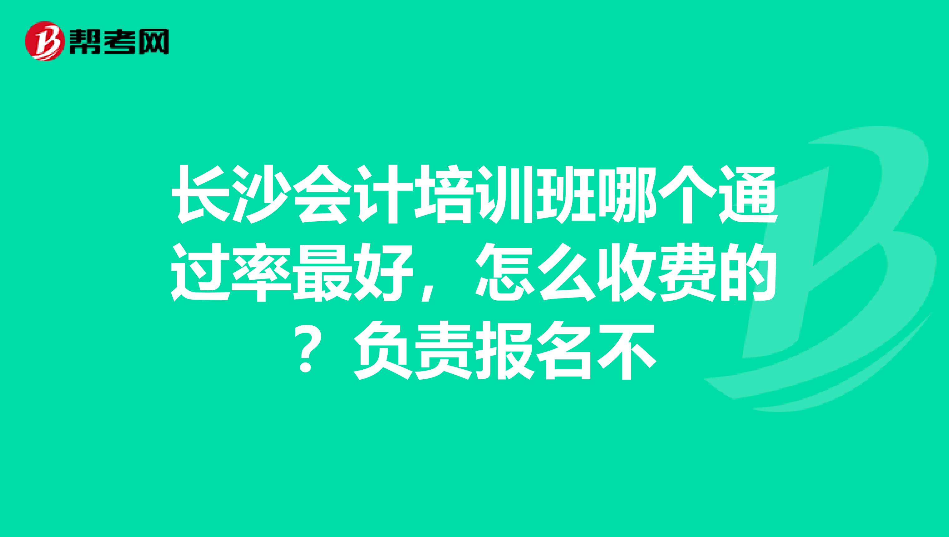 长沙会计培训班哪个通过率最好,怎么收费的?负责报名不