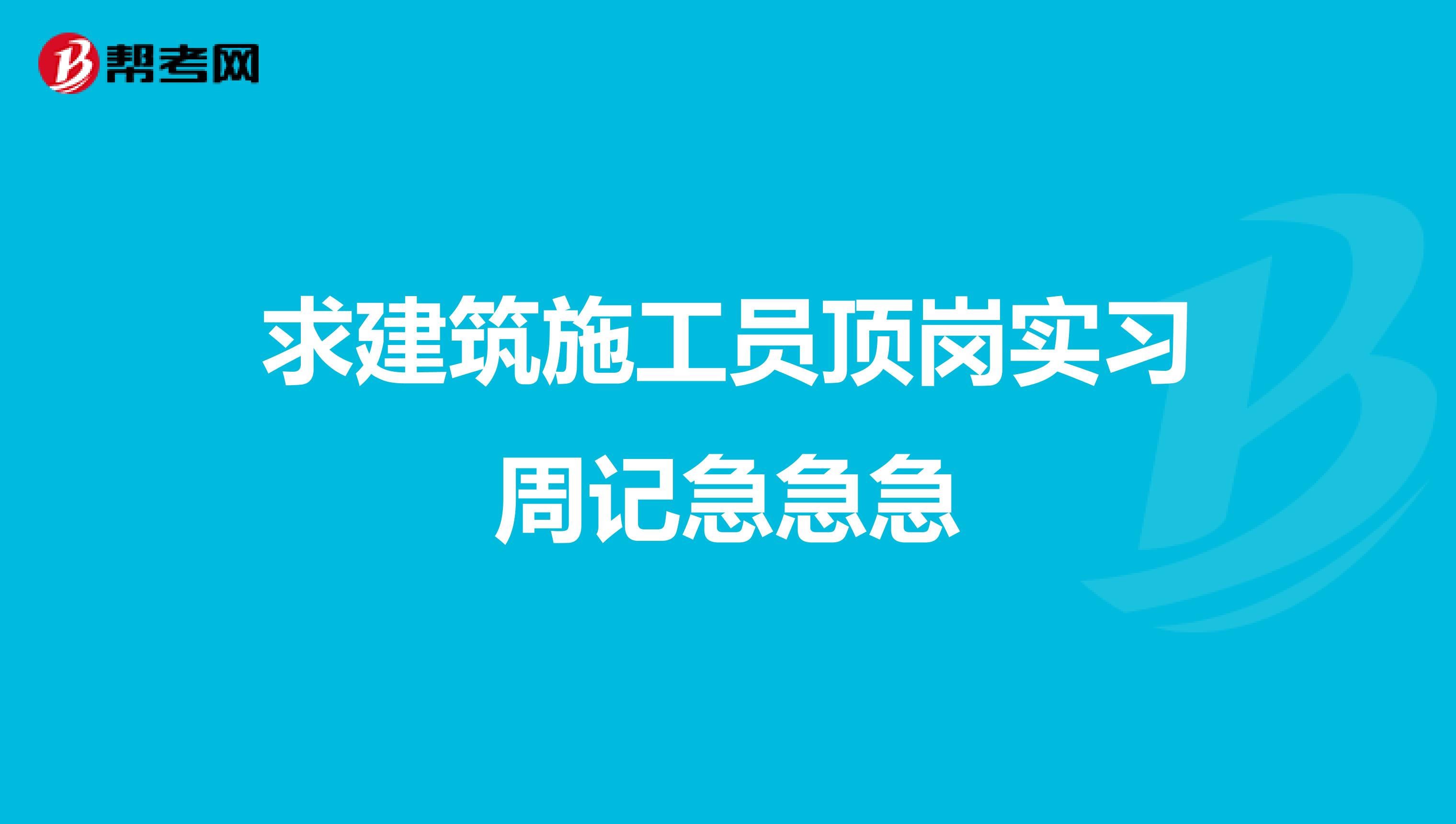求建筑施工员顶岗实习周记急急急