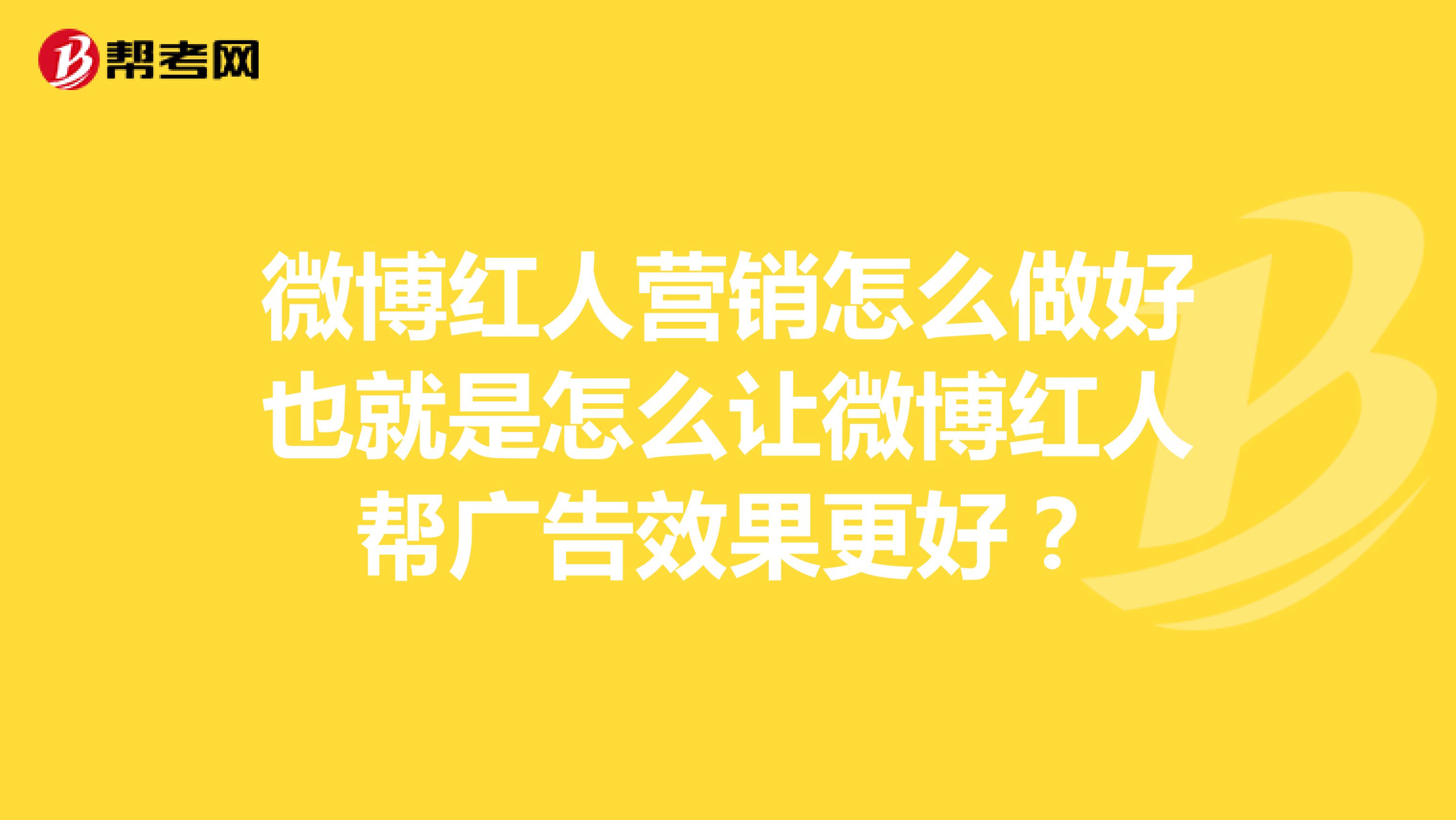 微博红人营销怎么做好也就是怎么让微博红人帮广告效果更好？