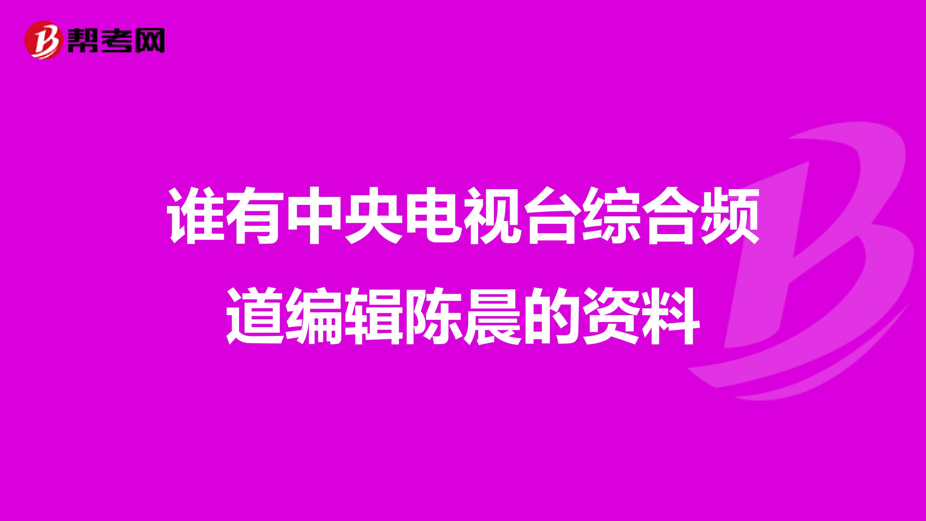 谁有中央电视台综合频道编辑陈晨的资料