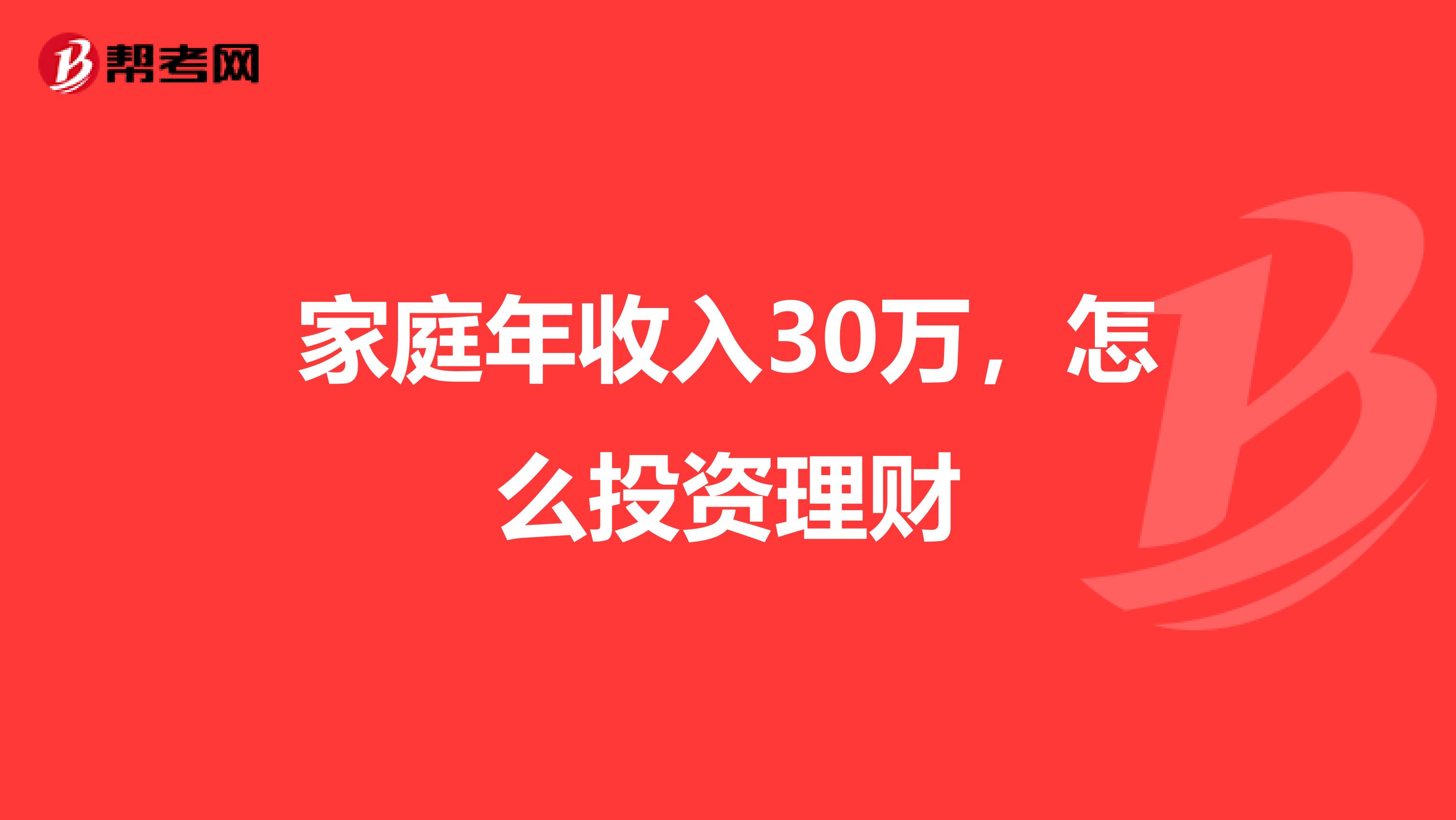 家庭年收入30万,怎么投资理财
