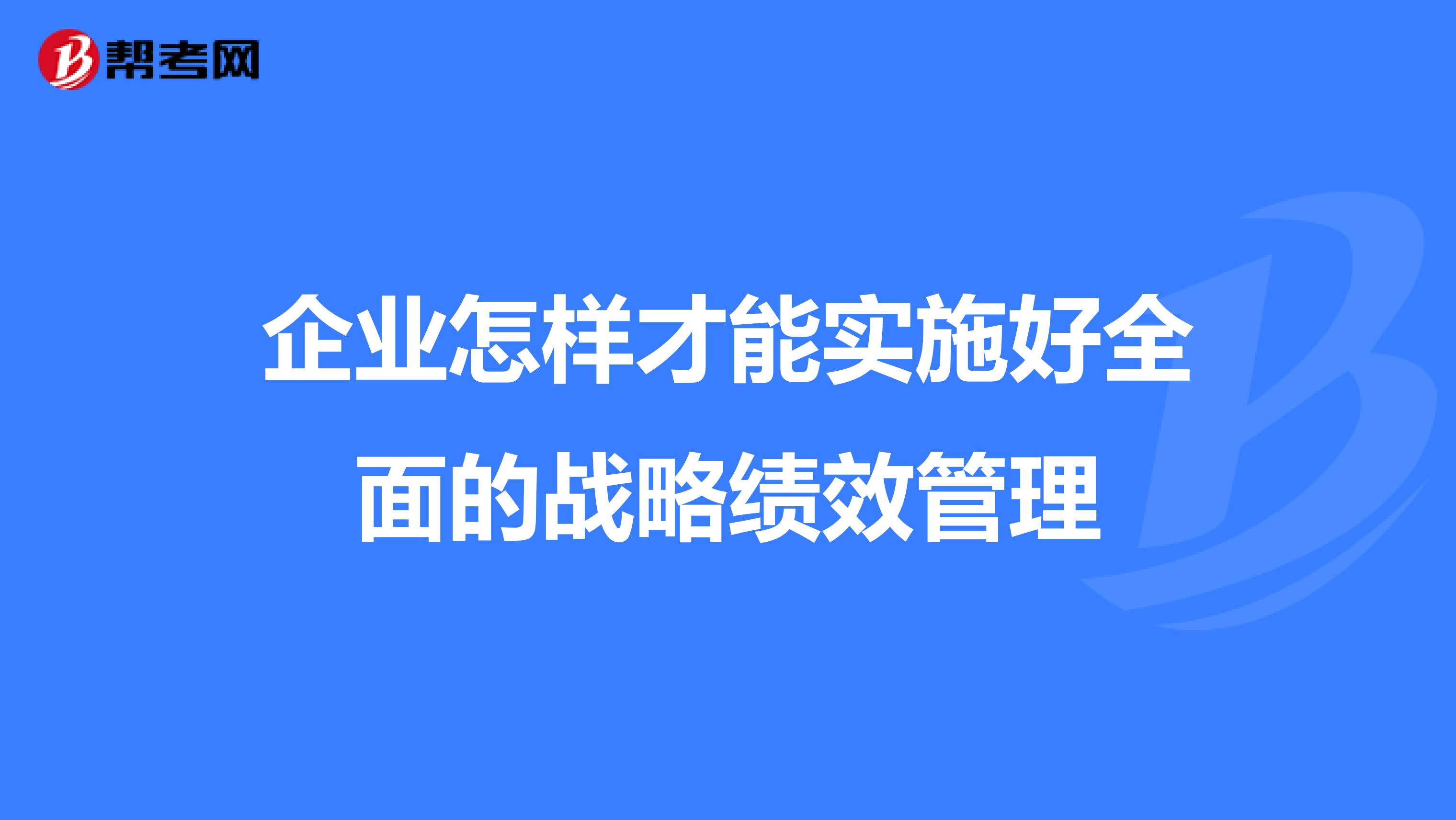 企业怎样才能实施好全面的战略绩效管理