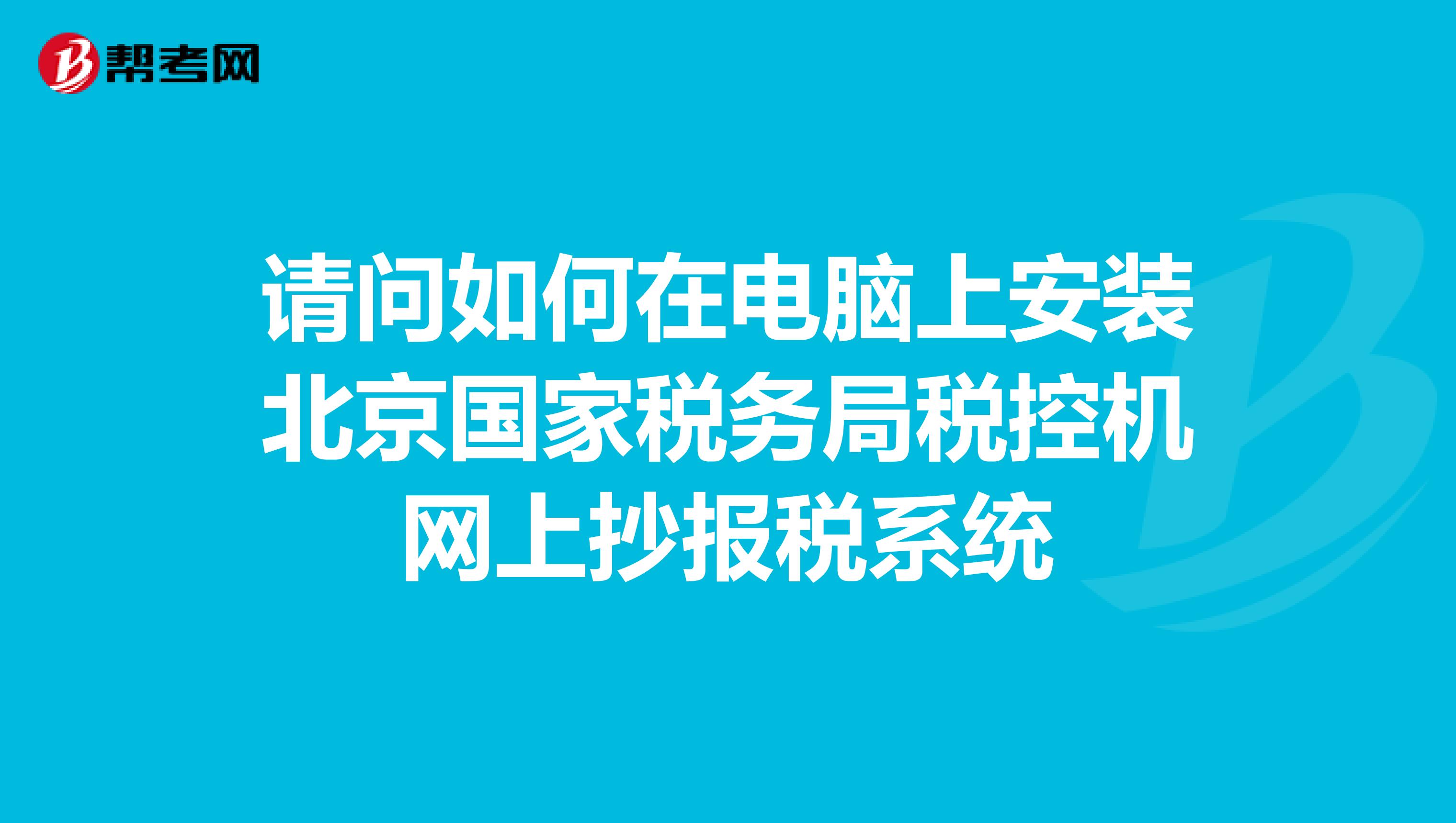 请问如何在电脑上安装北京国家税务局税控机网上抄报税系统