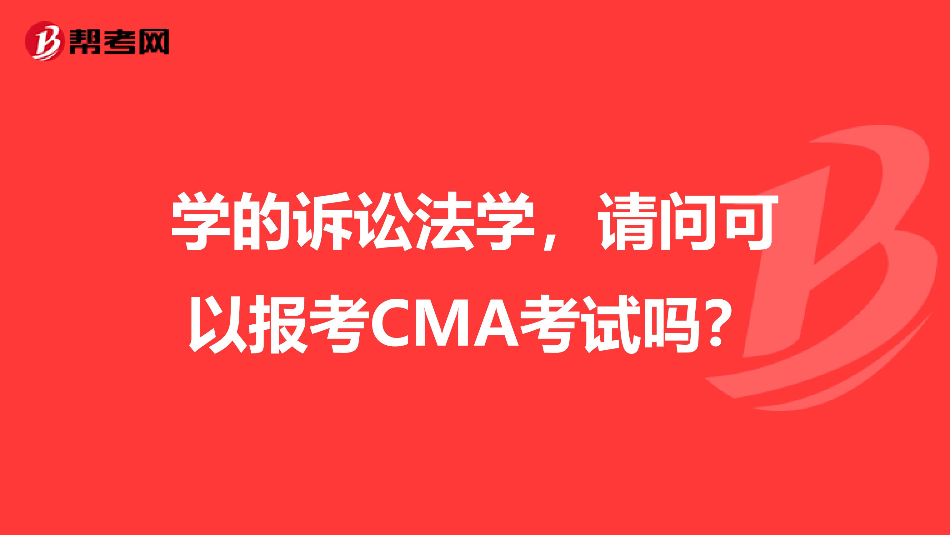 学的诉讼法学，请问可以报考CMA考试吗？