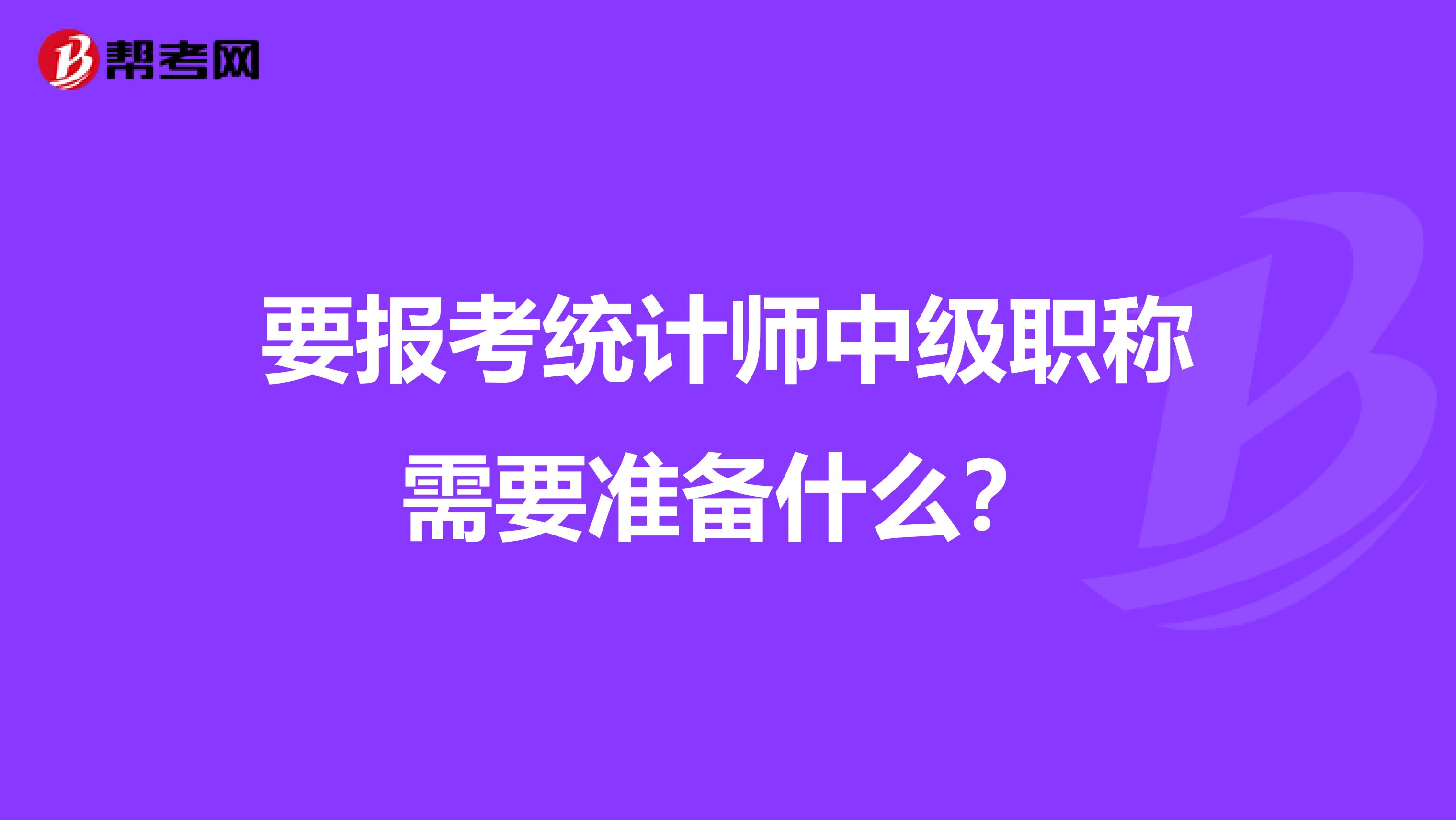 要报考统计师中级职称需要准备什么？