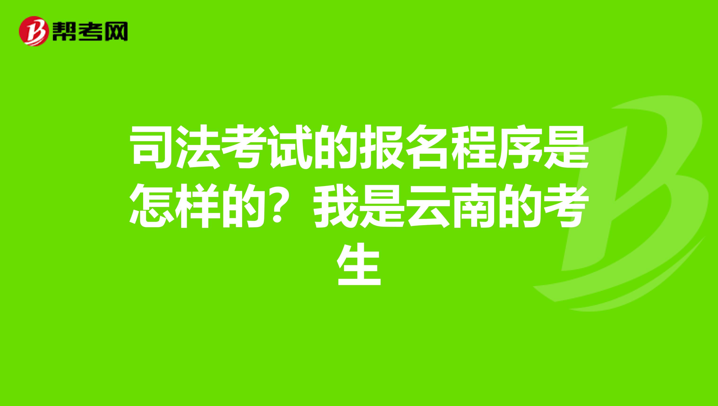 司法考试的报名程序是怎样的？我是云南的考生
