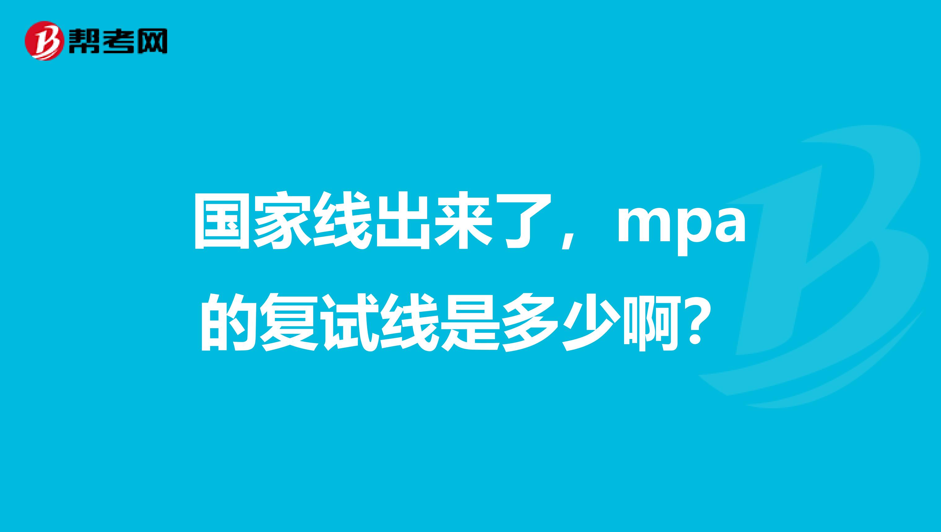 国家线出来了,mpa的复试线是多少啊?