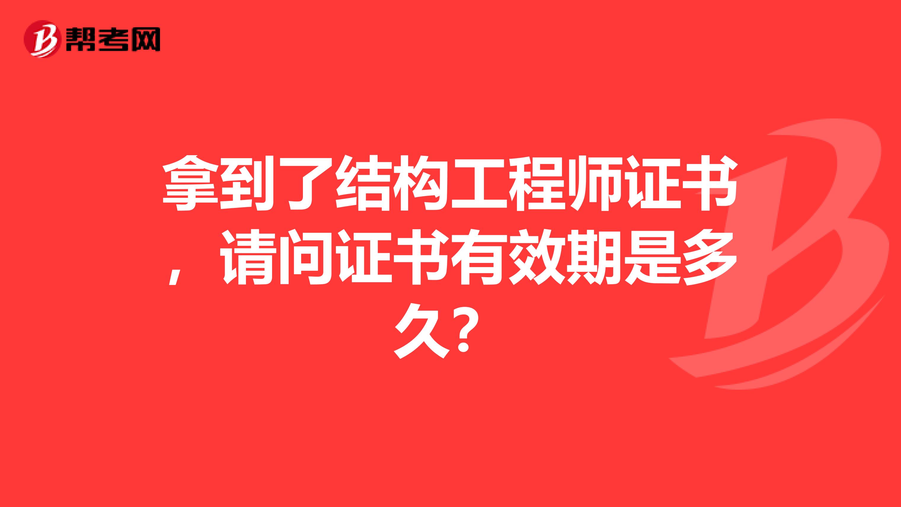 拿到了结构工程师证书,请问证书有效期是多久?