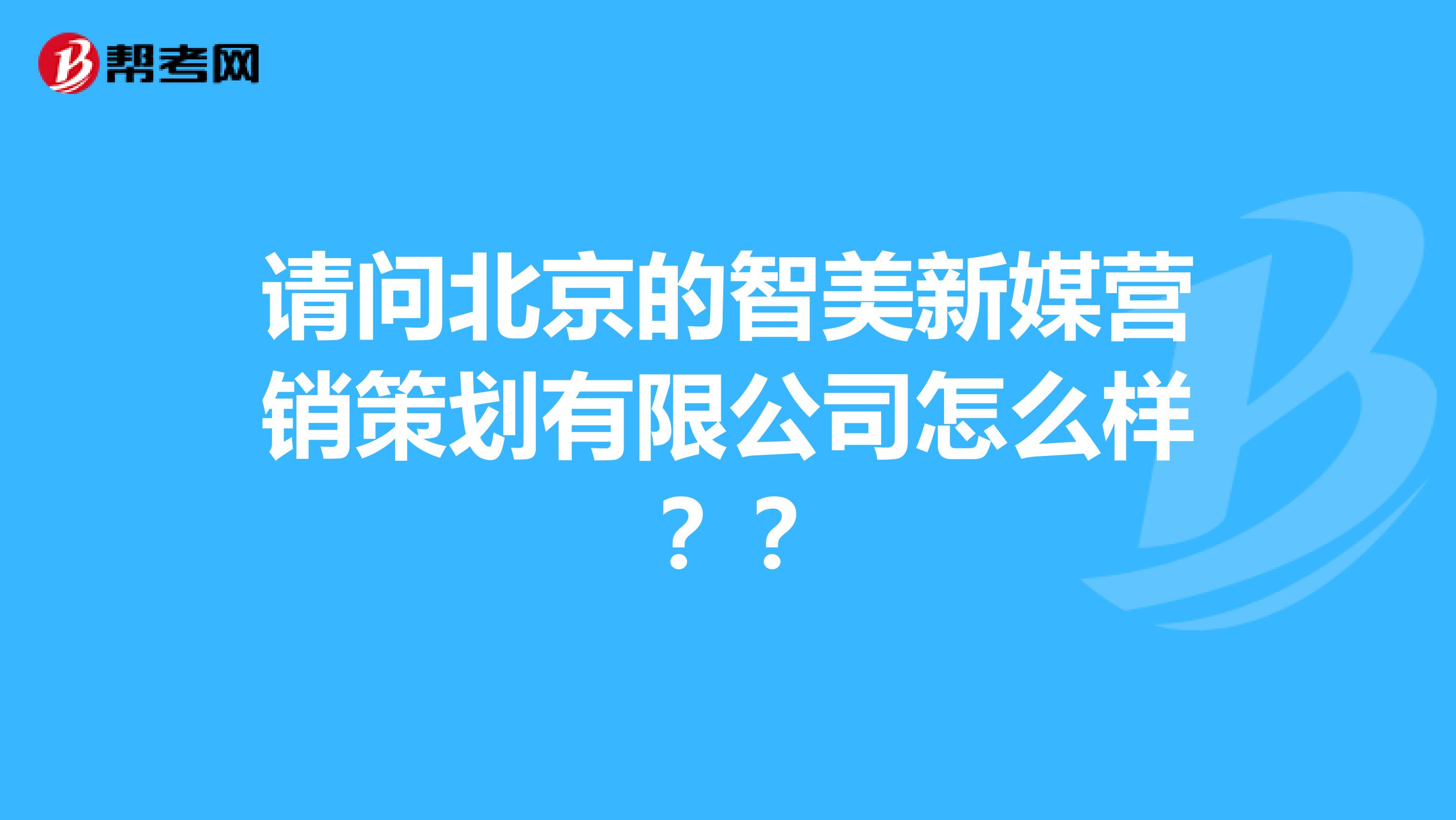 请问北京的智美新媒营销策划有限公司怎么样？？