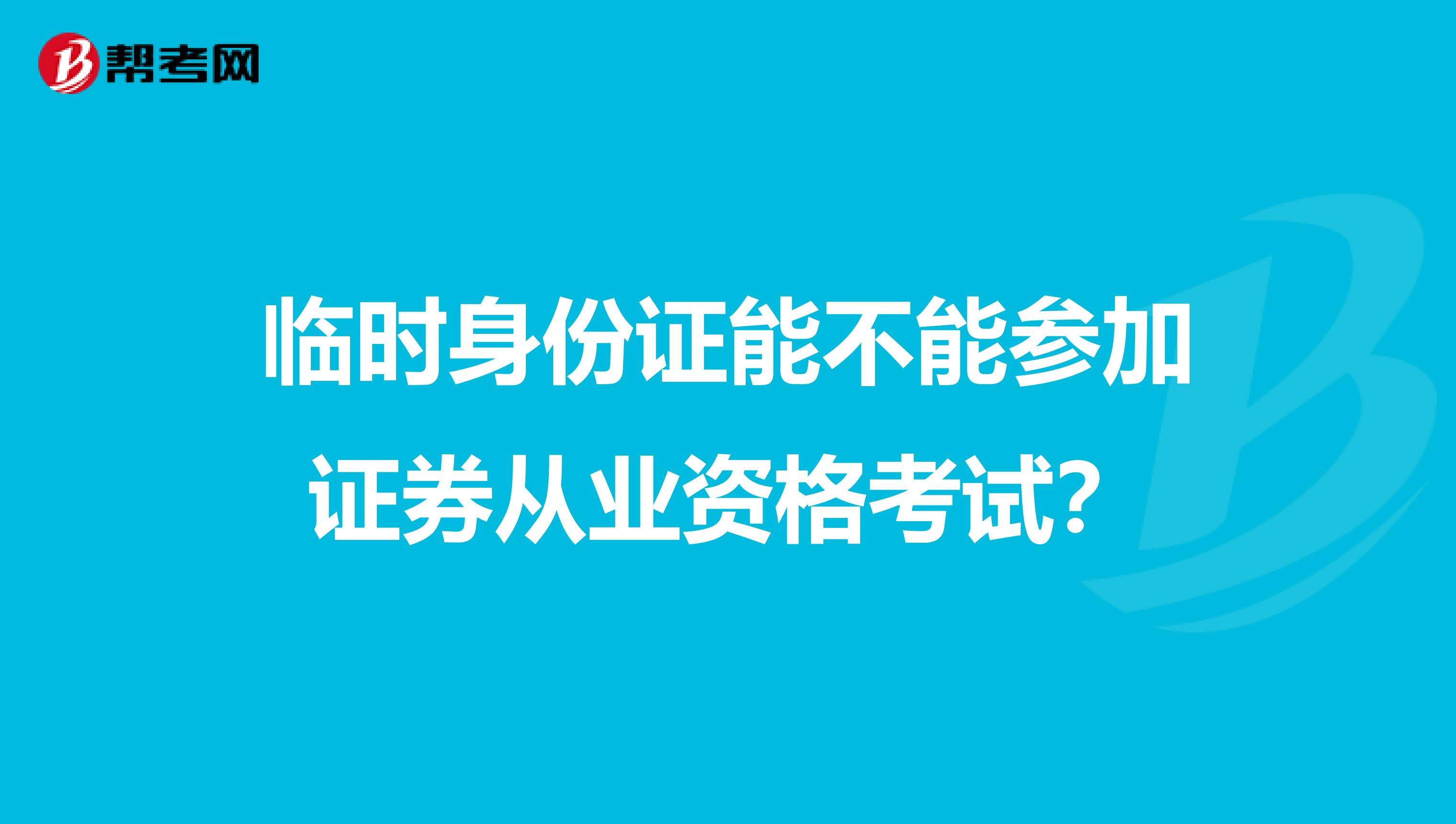 临时身份证能不能参加证券从业资格考试？