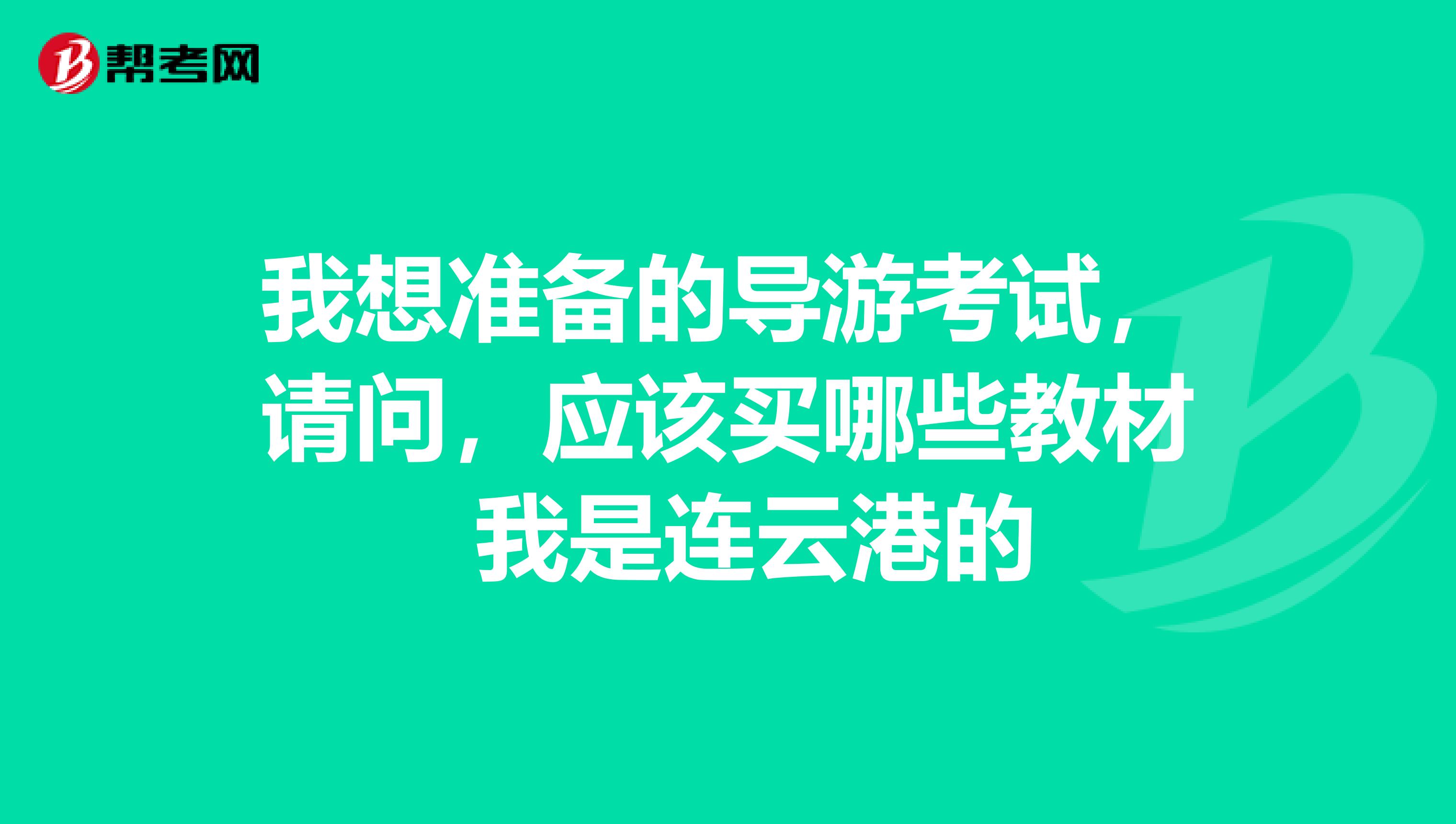 我想准备的导游考试，请问，应该买哪些教材 我是连云港的