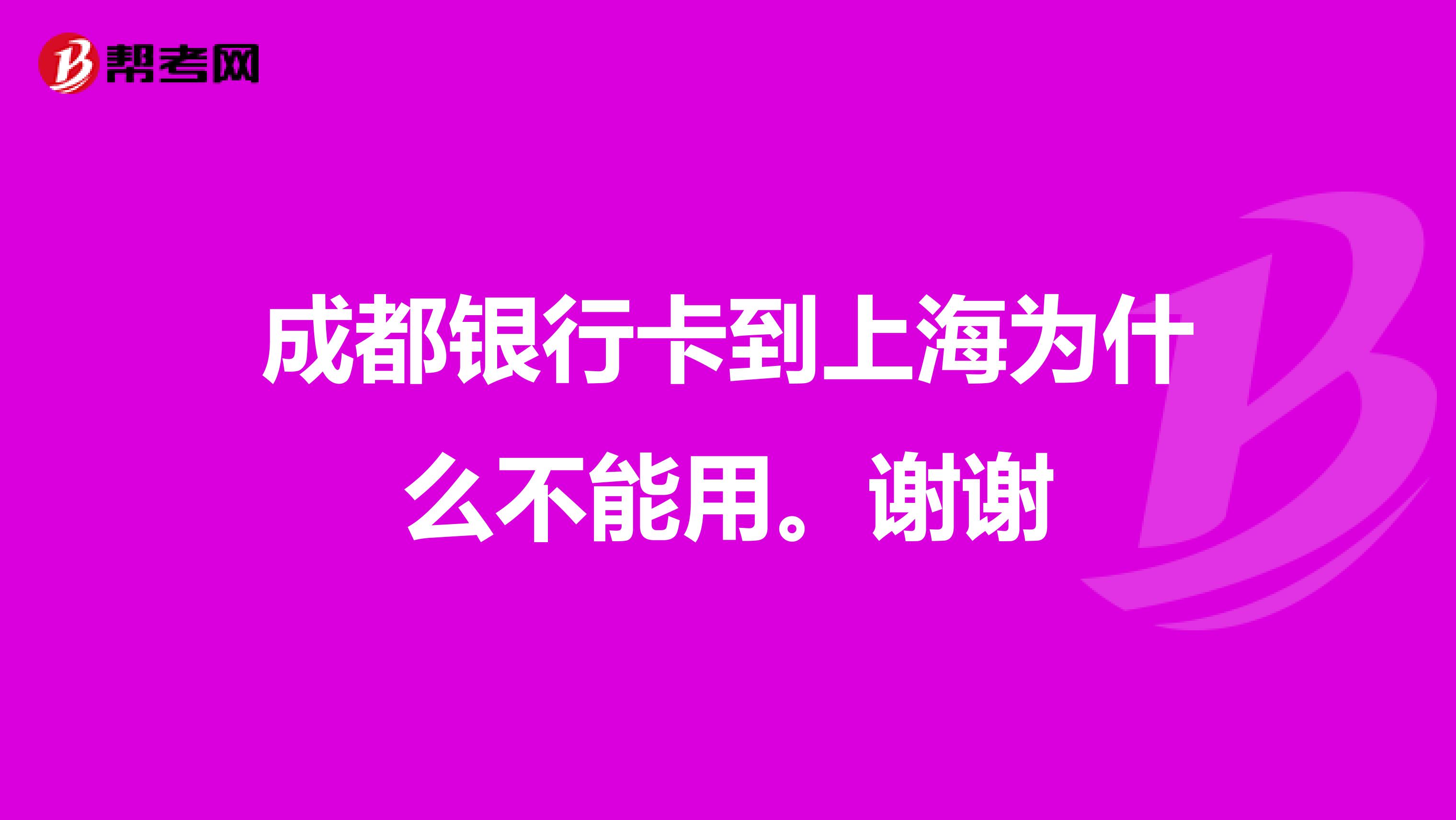 成都银行卡到上海为什么不能用。谢谢
