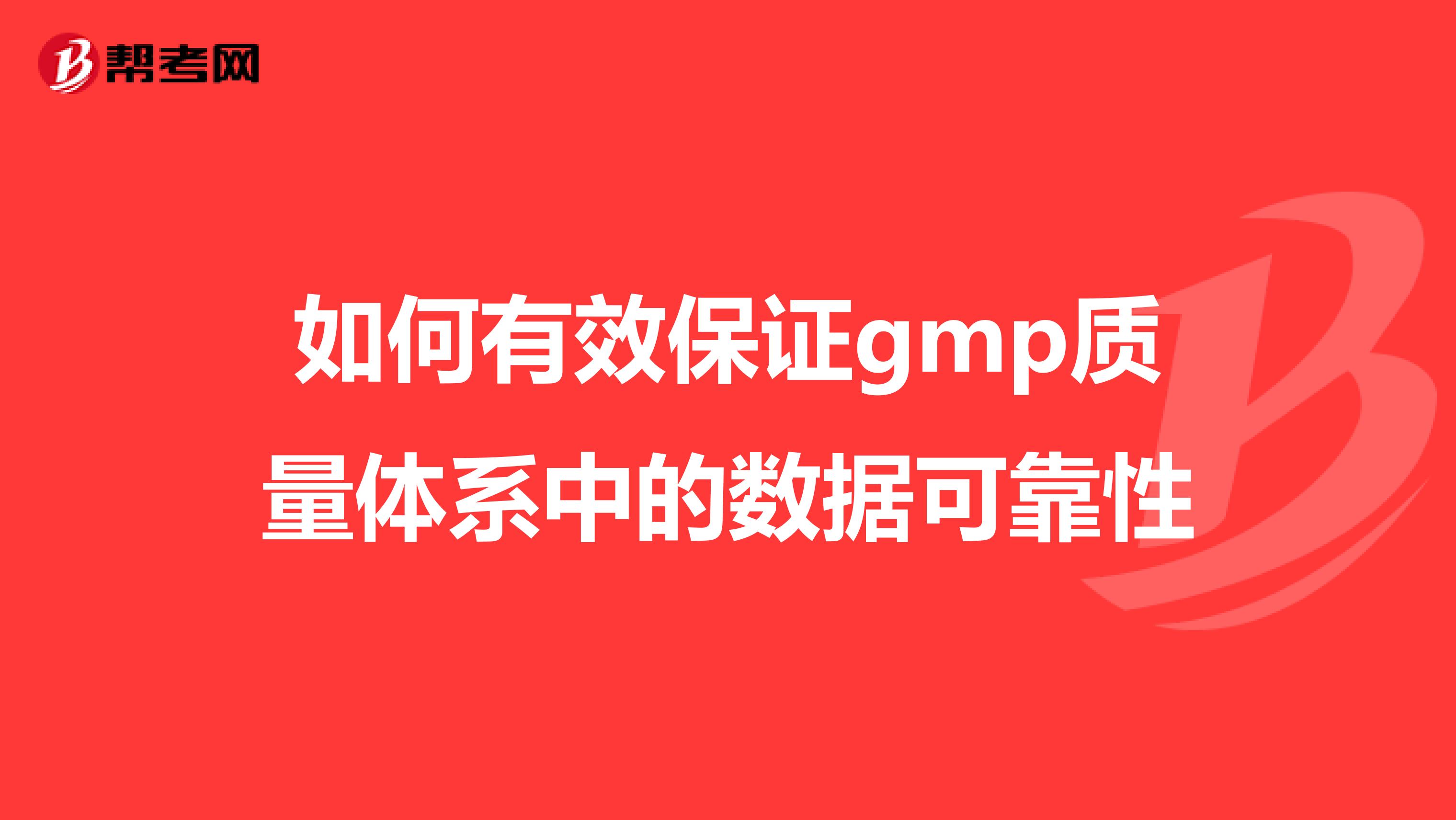如何有效保证gmp质量体系中的数据可靠性