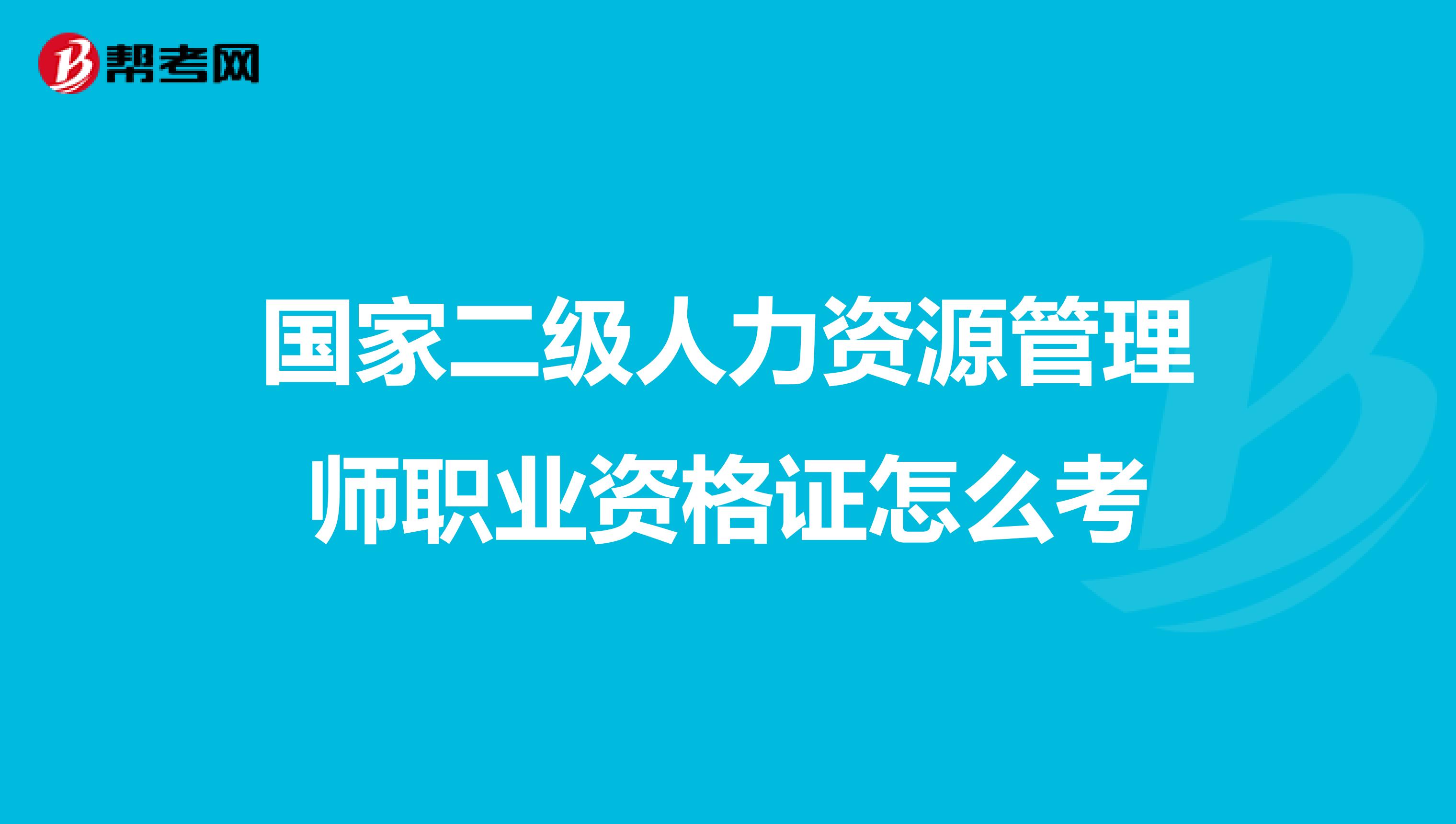 国家二级人力资源管理师职业资格证怎么考