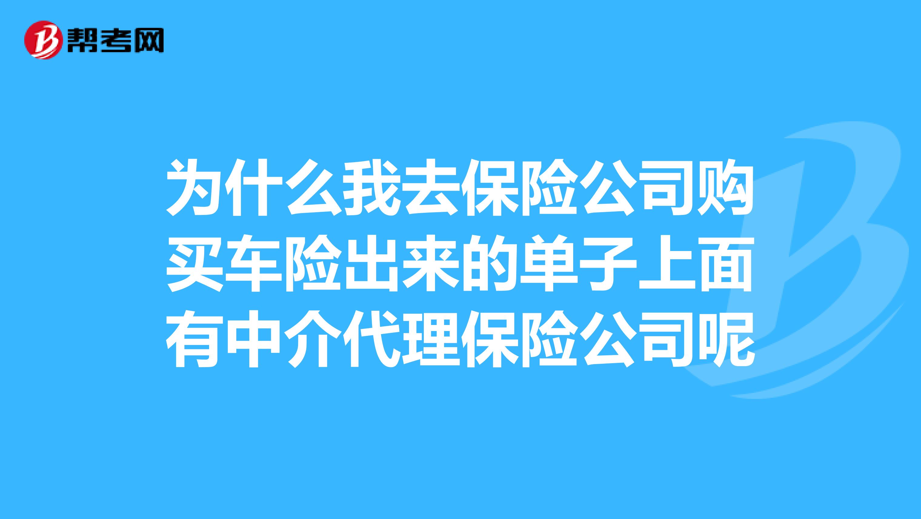 为什么我去保险公司购买车险出来的单子上面有中介代理保险公司呢