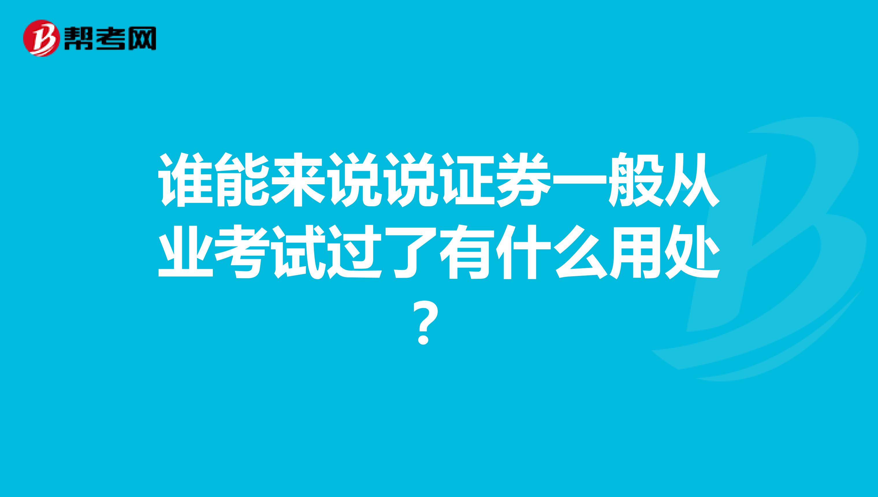 谁能来说说证券一般从业考试过了有什么用处?