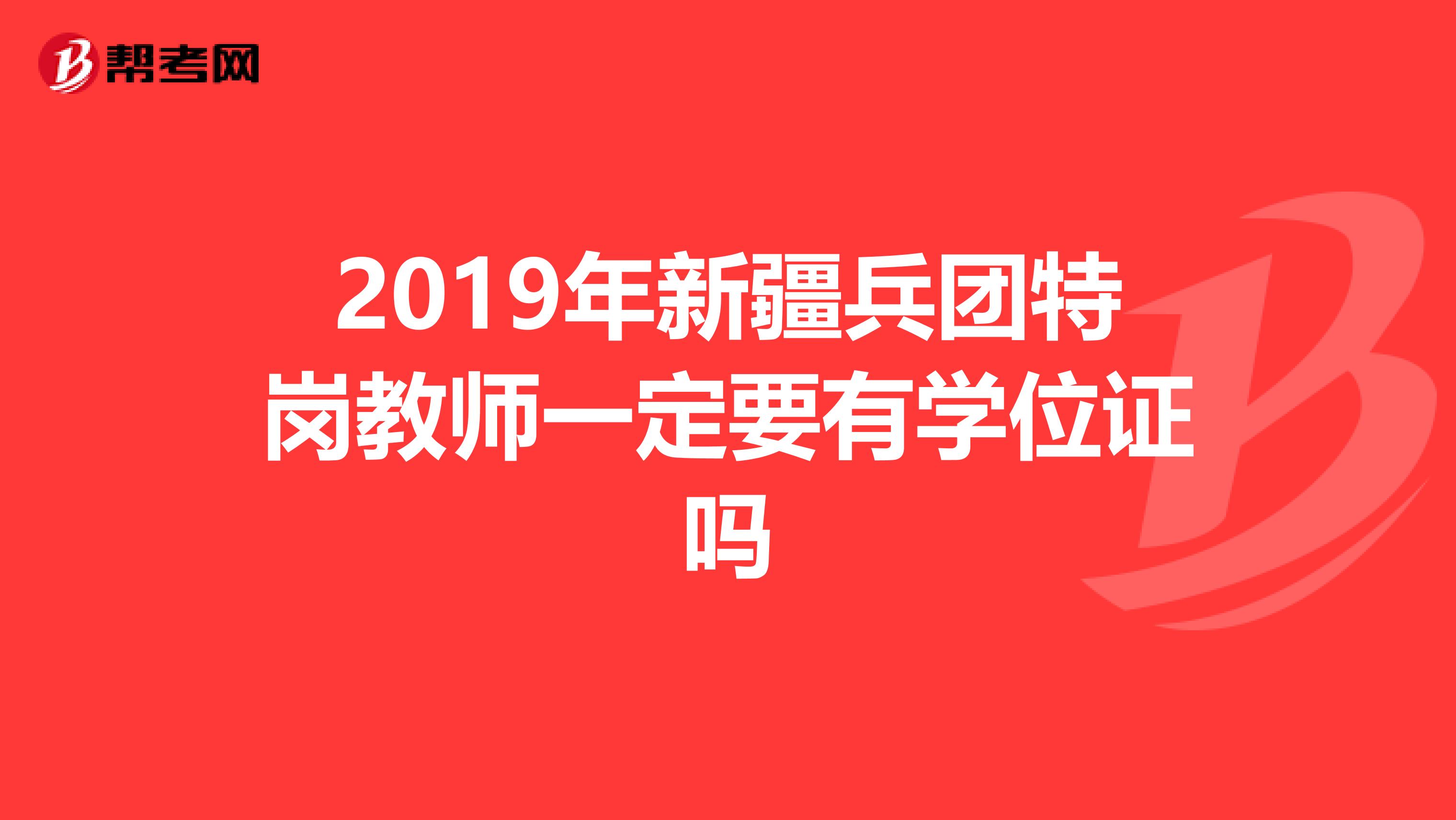 2019年新疆兵团特岗教师一定要有学位证吗