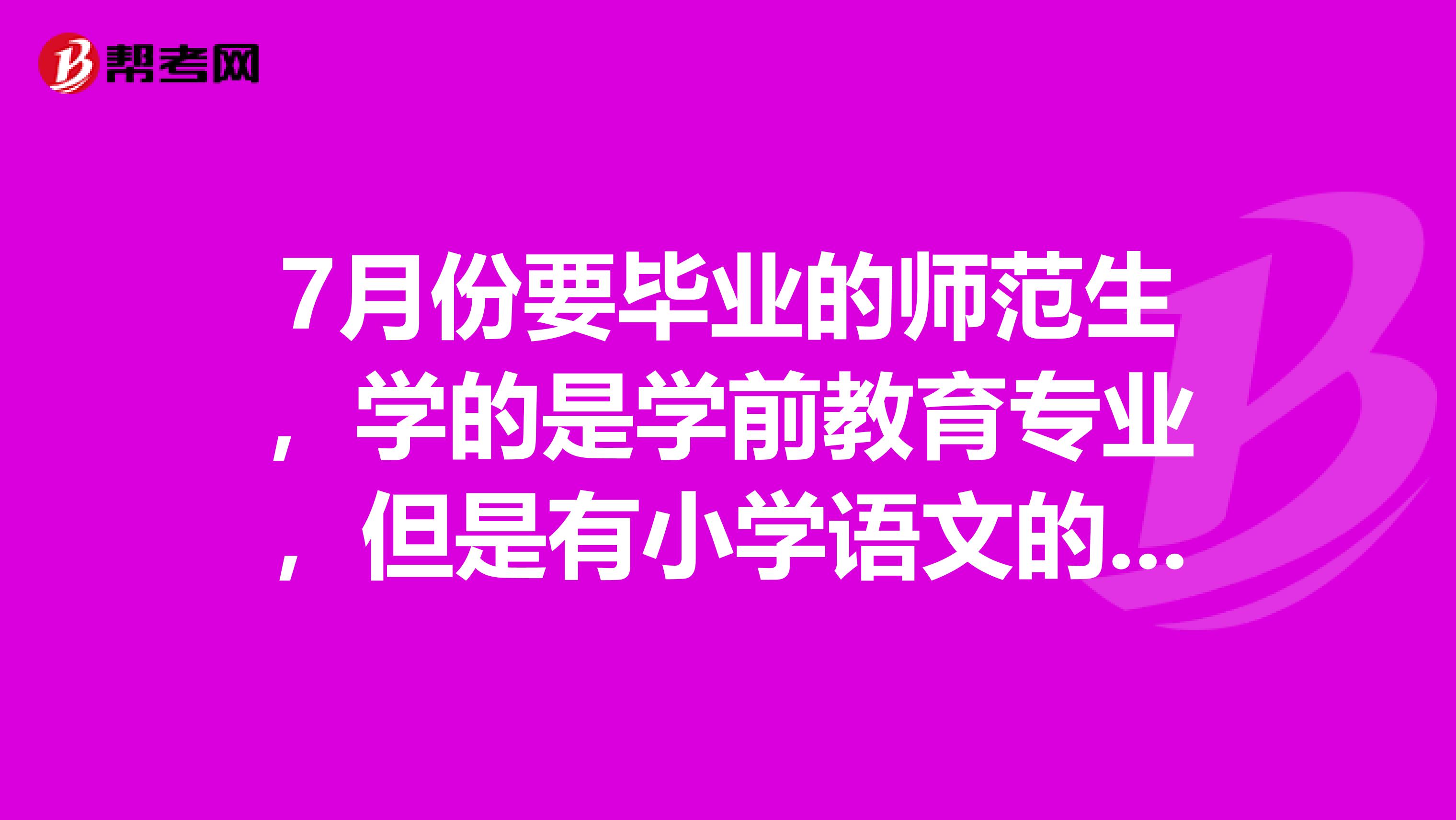 7月份要毕业的师范生，学的是学前教育专业，但是有小学语文的教师资格证，能报特岗教师吗？