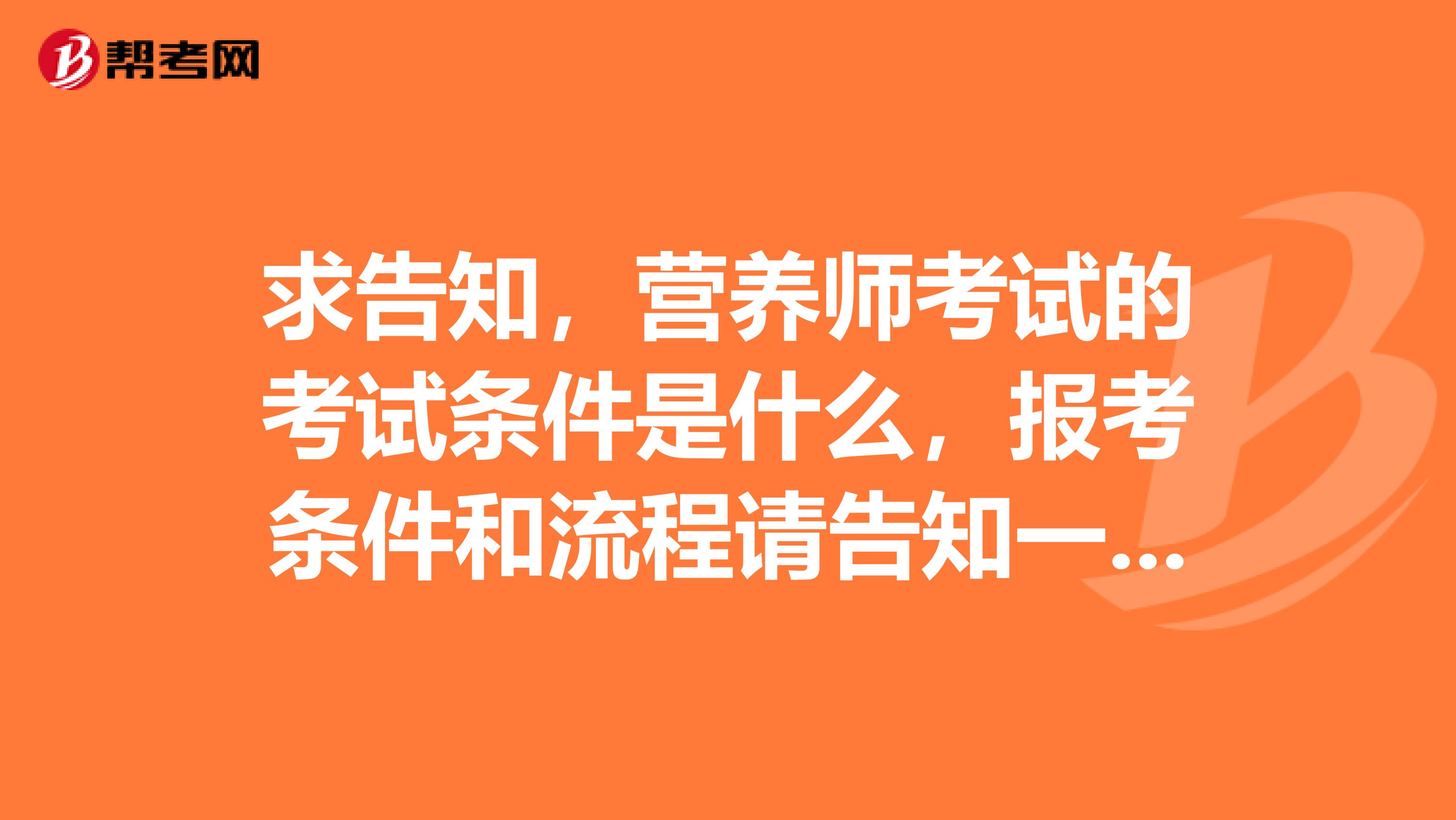 求告知,营养师考试的考试条件是什么,报考条件和流程请告知一下!