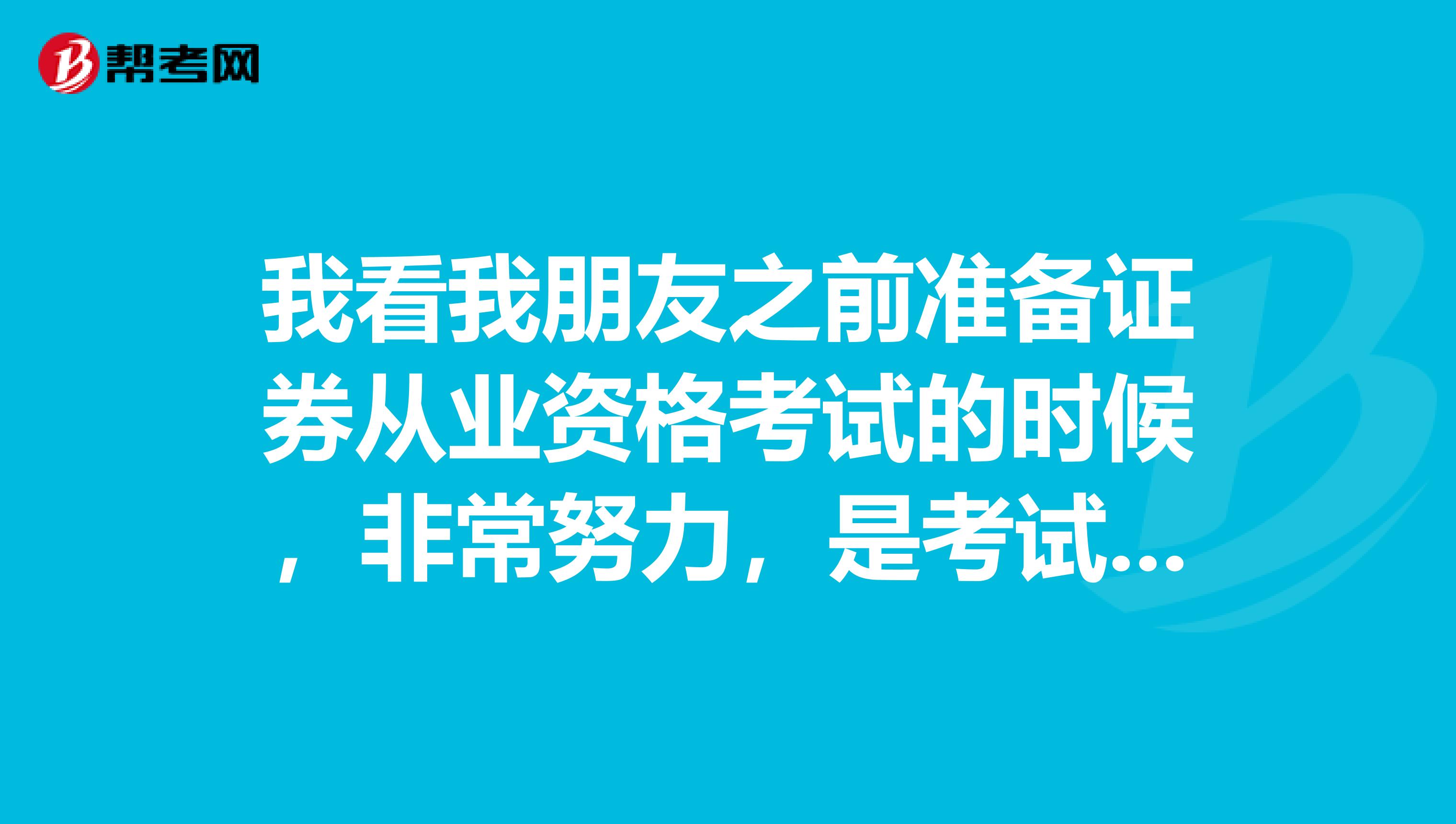 我看我朋友之前准备证券从业资格考试的时候，非常努力，是考试题会很难吗？都是什么题？