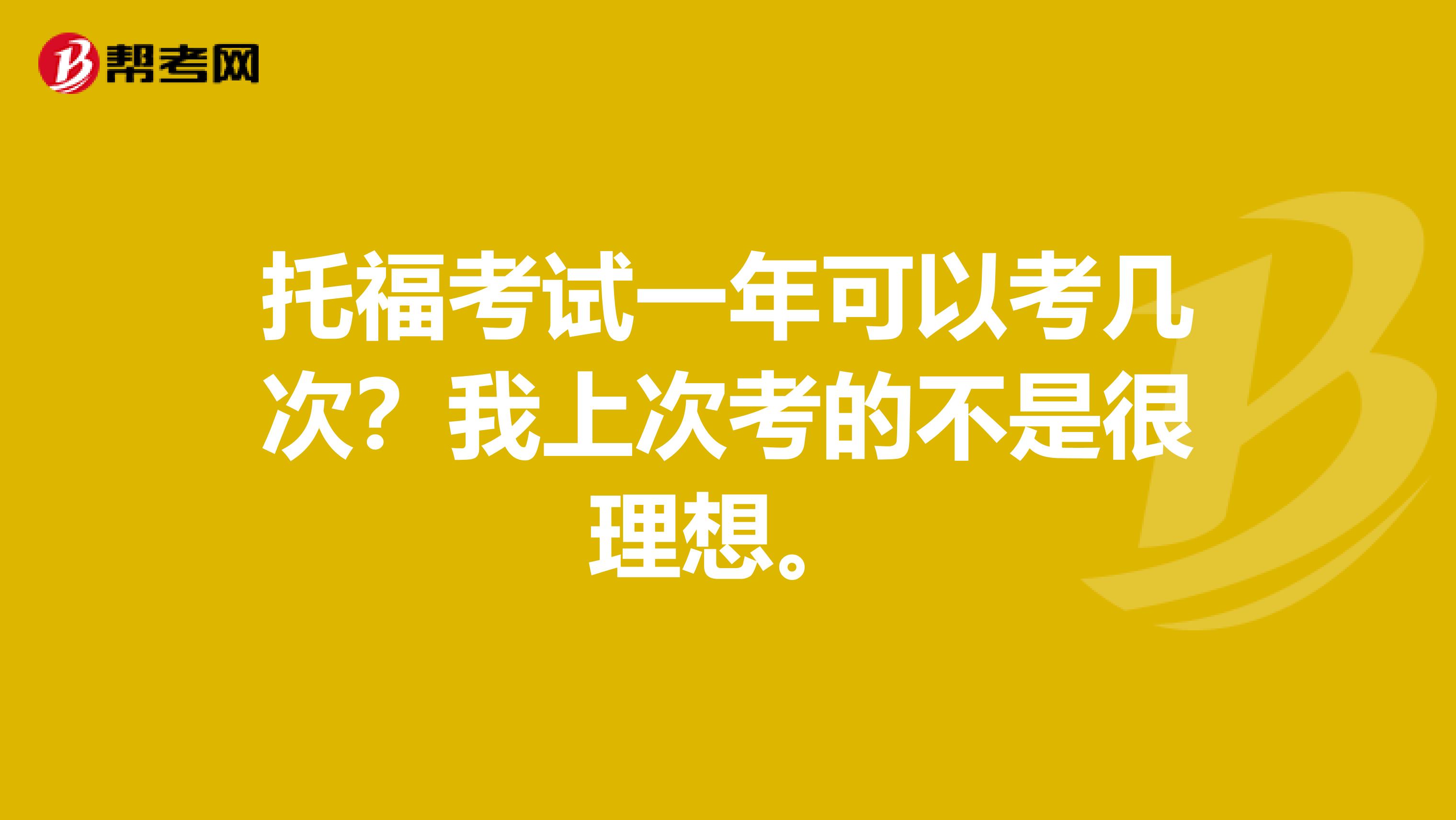 托福考试一年可以考几次?我上次考的不是很理想。