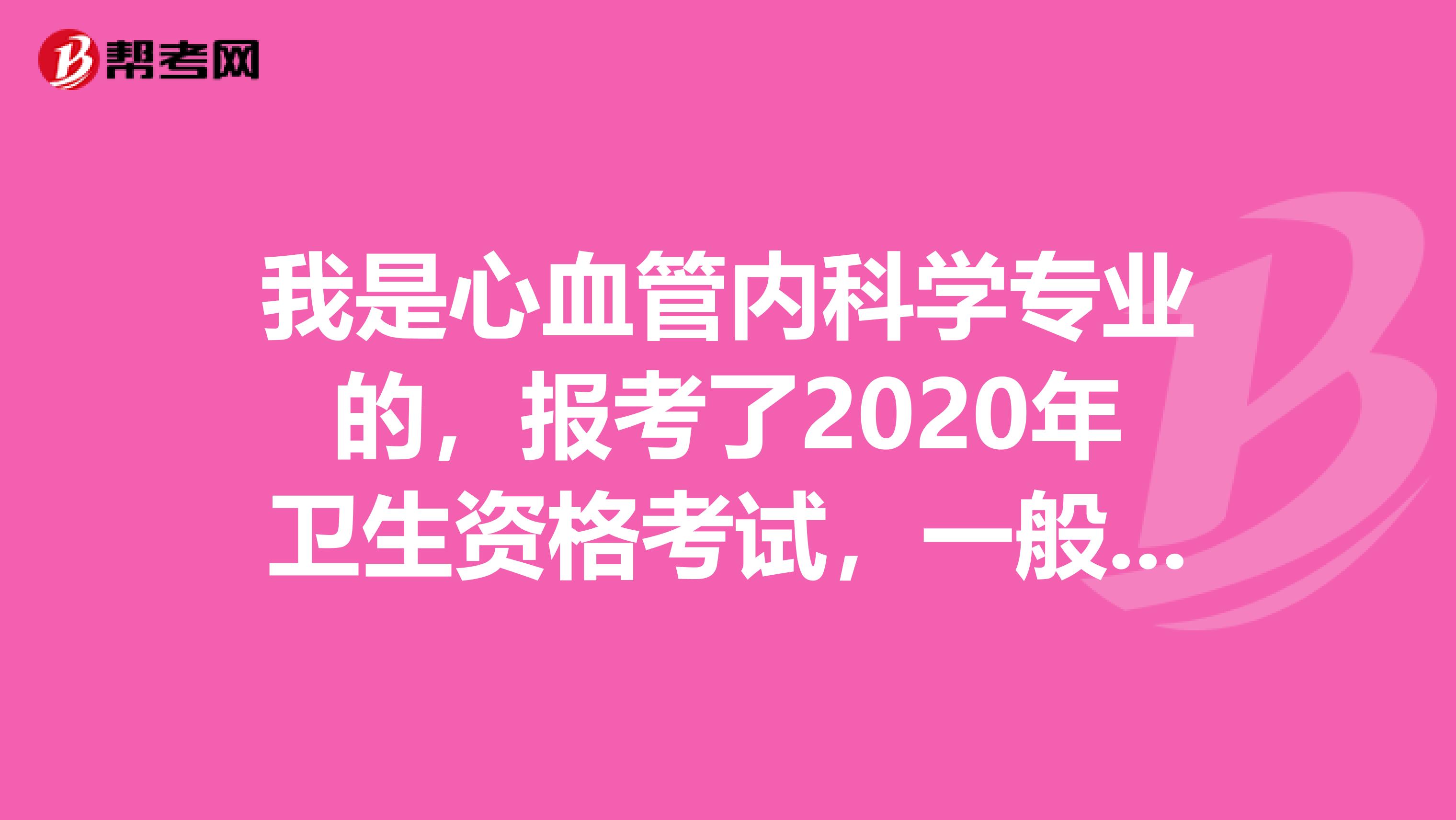 我是心血管内科学专业的，报考了2020年卫生资格考试，一般卫生资格考试的合格分数是多少？