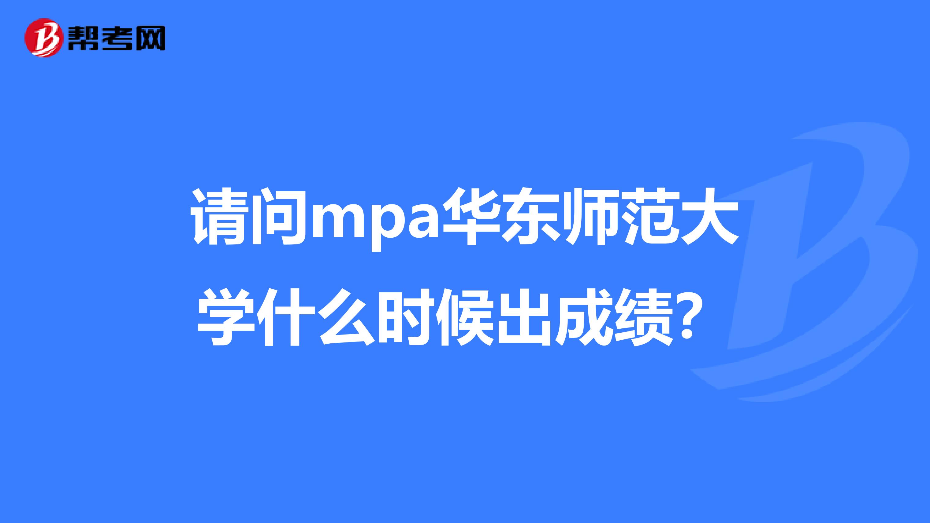 请问mpa华东师范大学什么时候出成绩?