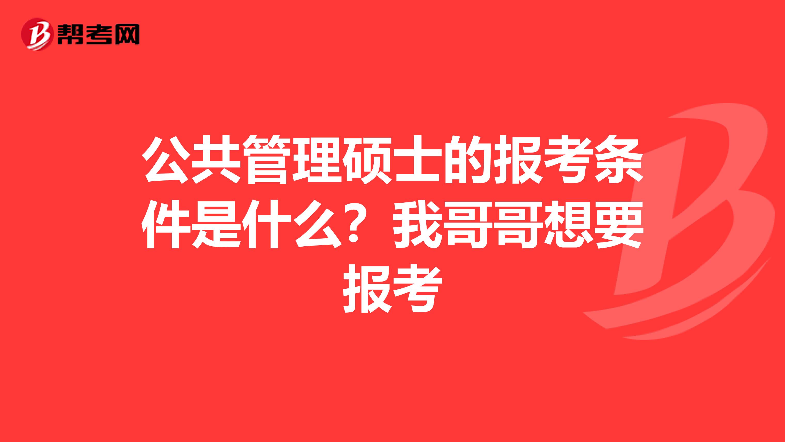 公共管理硕士的报考条件是什么？我哥哥想要报考