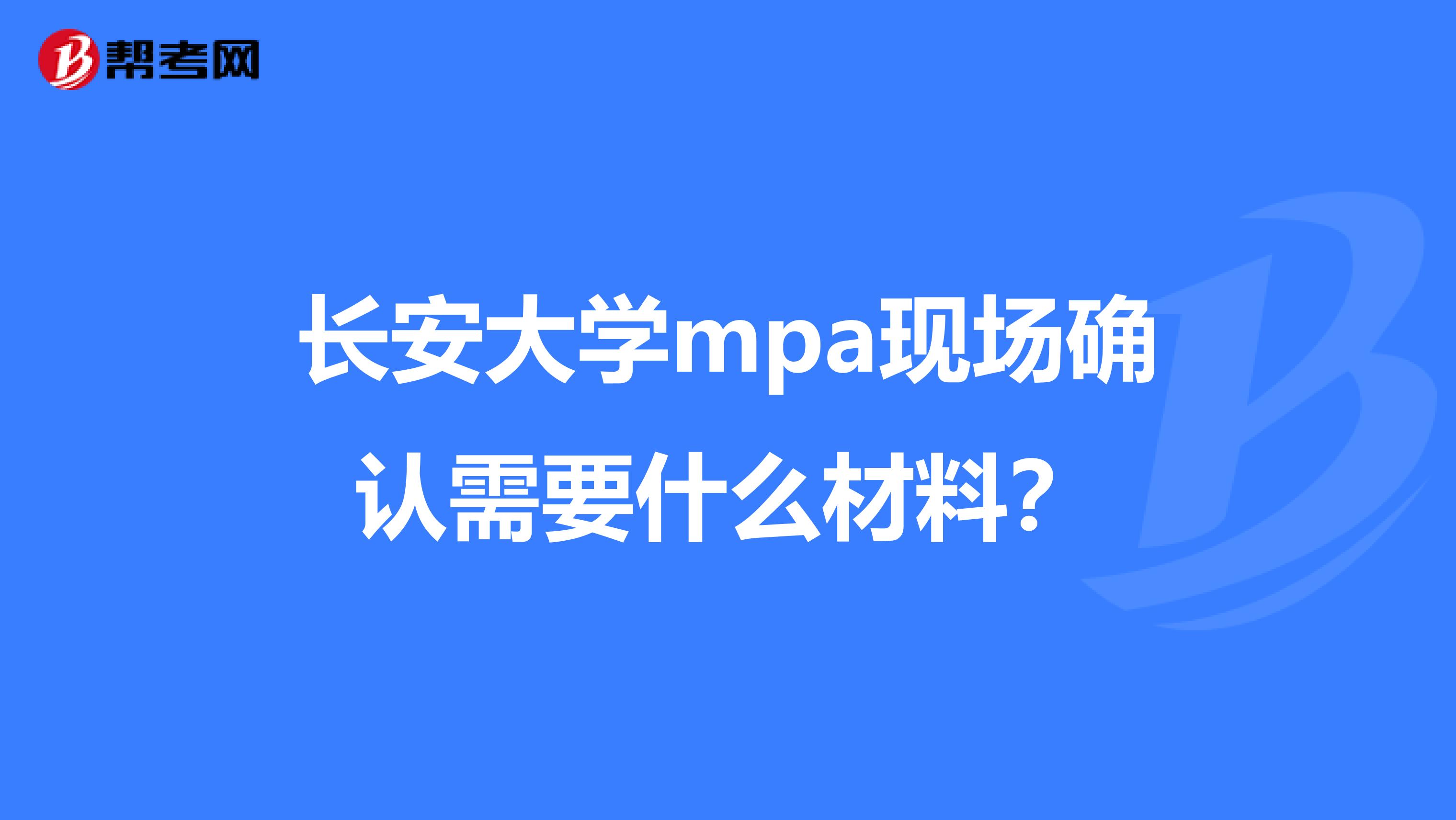 长安大学mpa现场确认需要什么材料?
