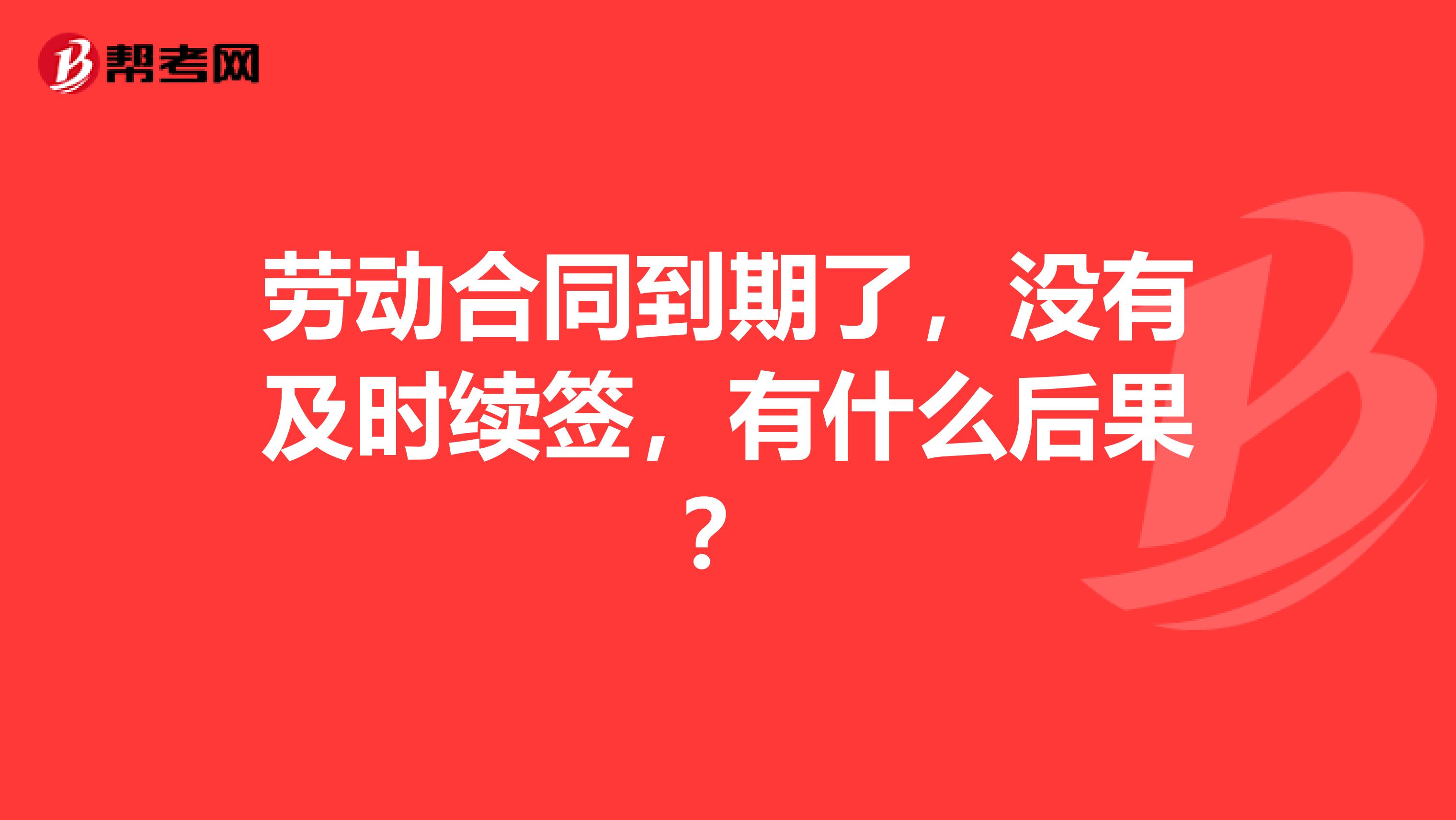 劳动合同到期了，没有及时续签，有什么后果？