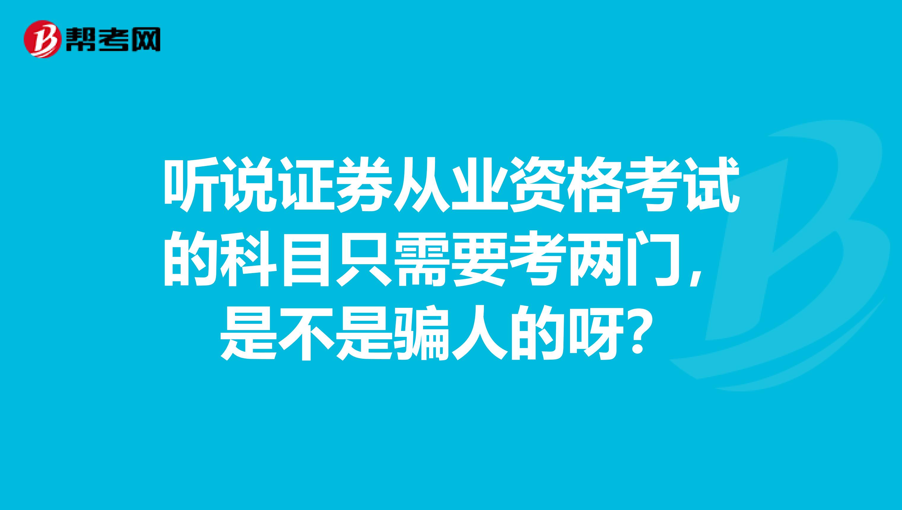 听说证券从业资格考试的科目只需要考两门，是不是骗人的呀？