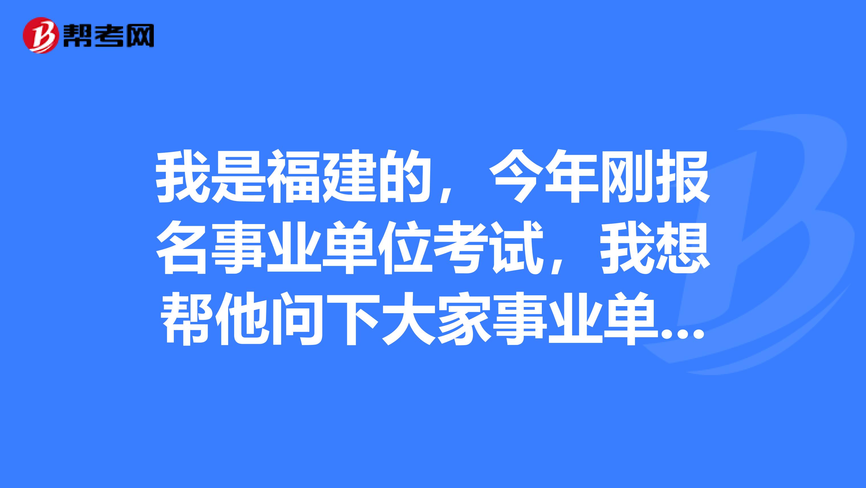 我是福建的，今年刚报名事业单位考试，我想帮他问下大家事业单位职测应该如何复习备考啊？