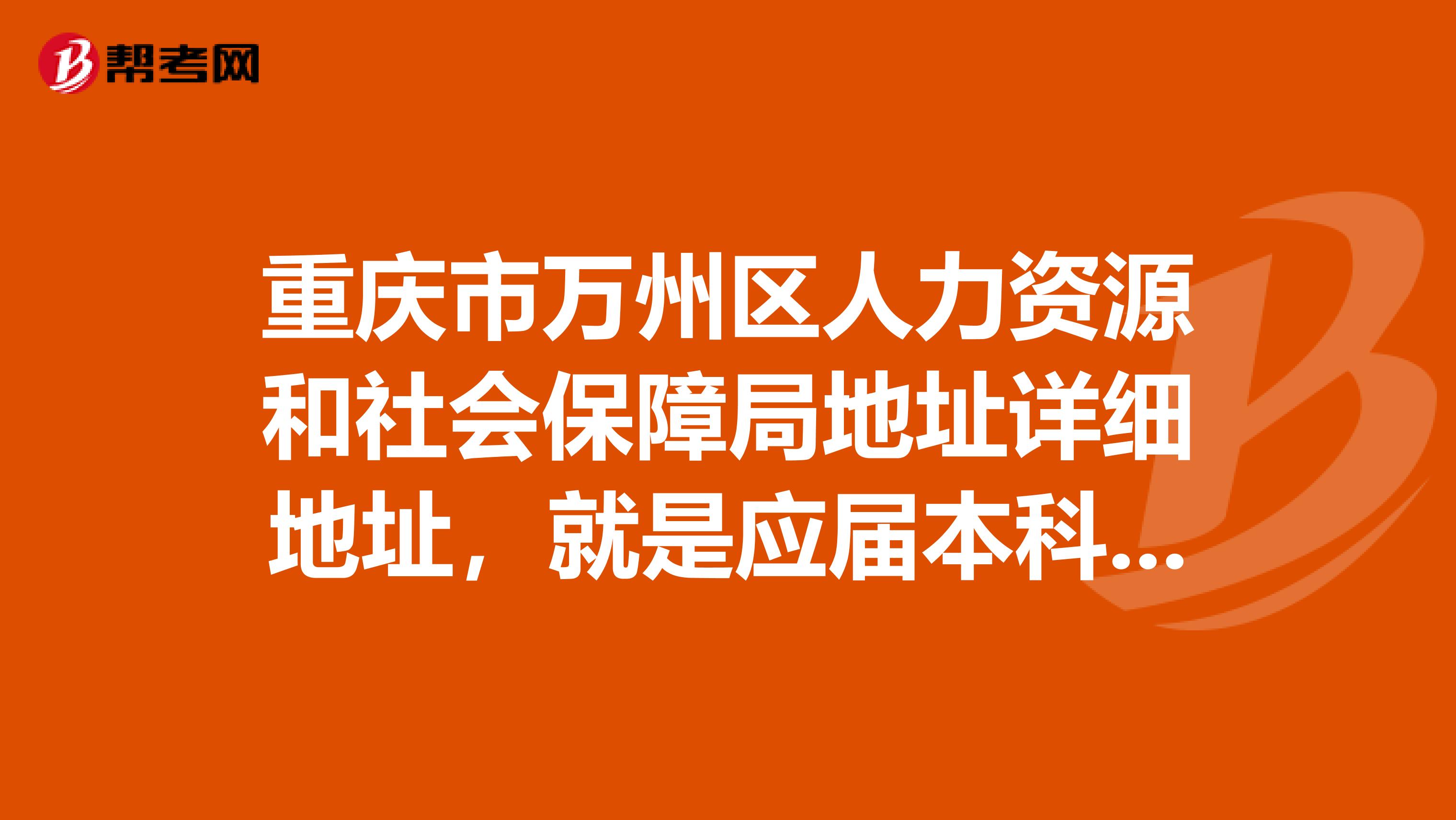 重庆市万州区人力资源和社会保障局地址详细地址,就是应届本科生档案接收详细地址。