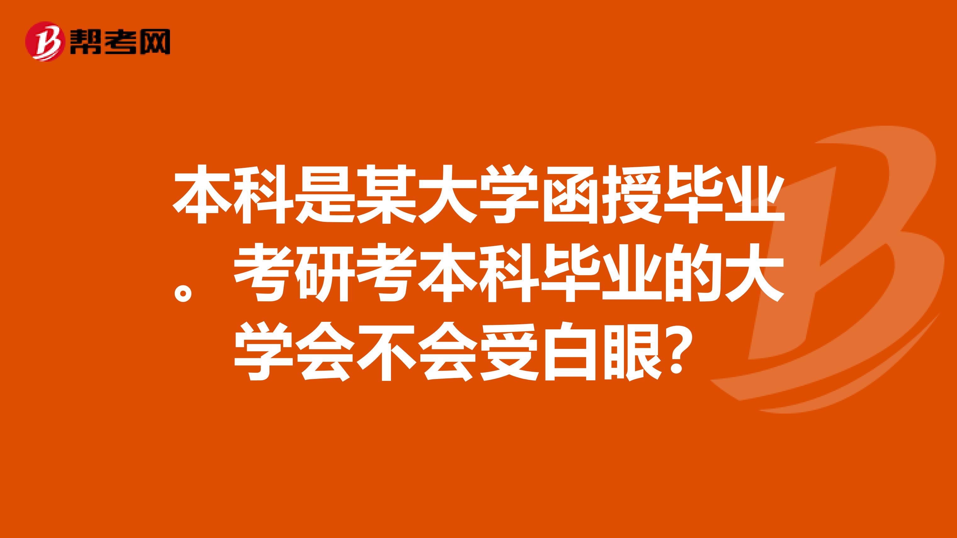 本科是某大学函授毕业。考研考本科毕业的大学会不会受白眼?