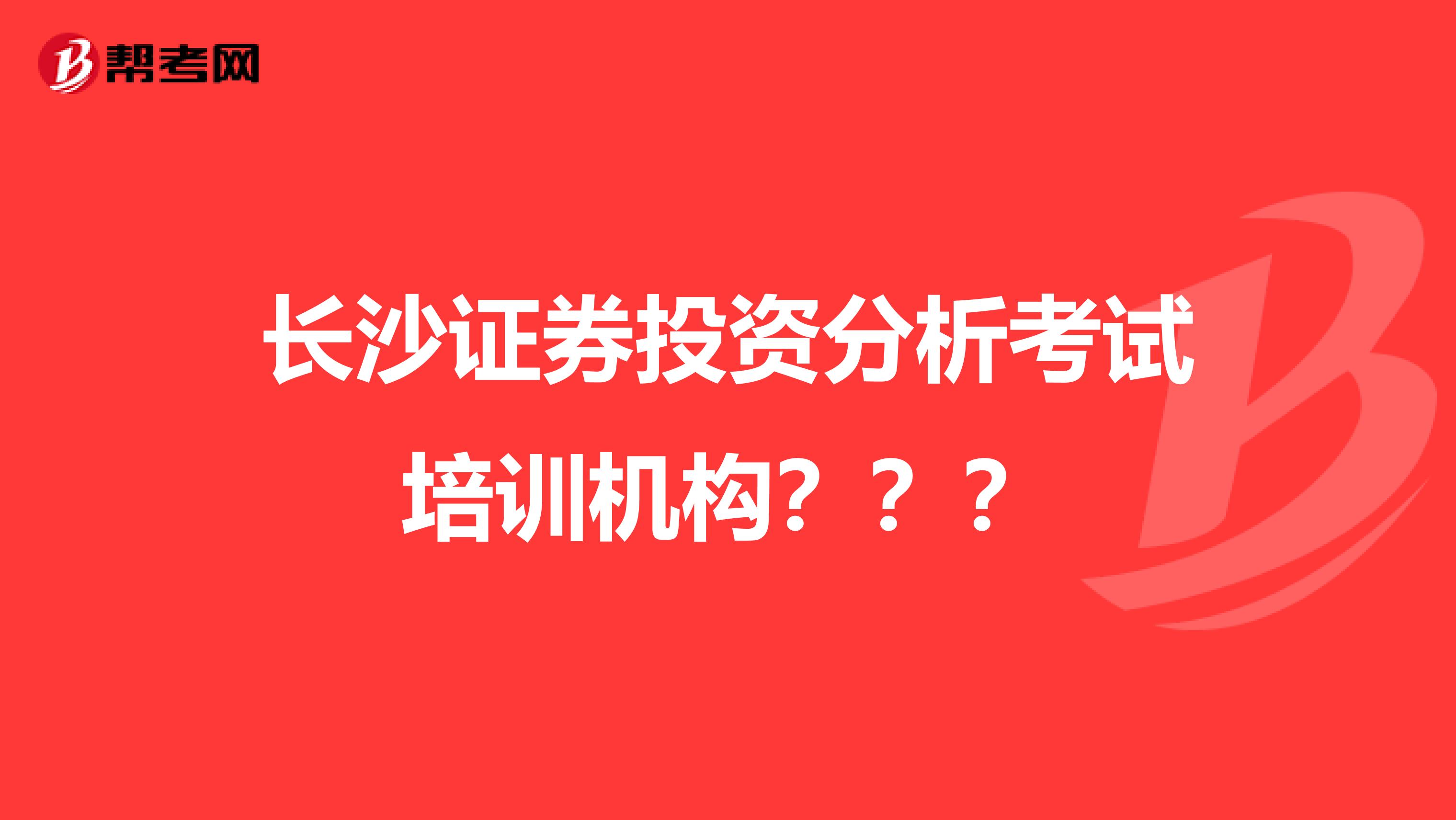 长沙证券投资分析考试培训机构？？？