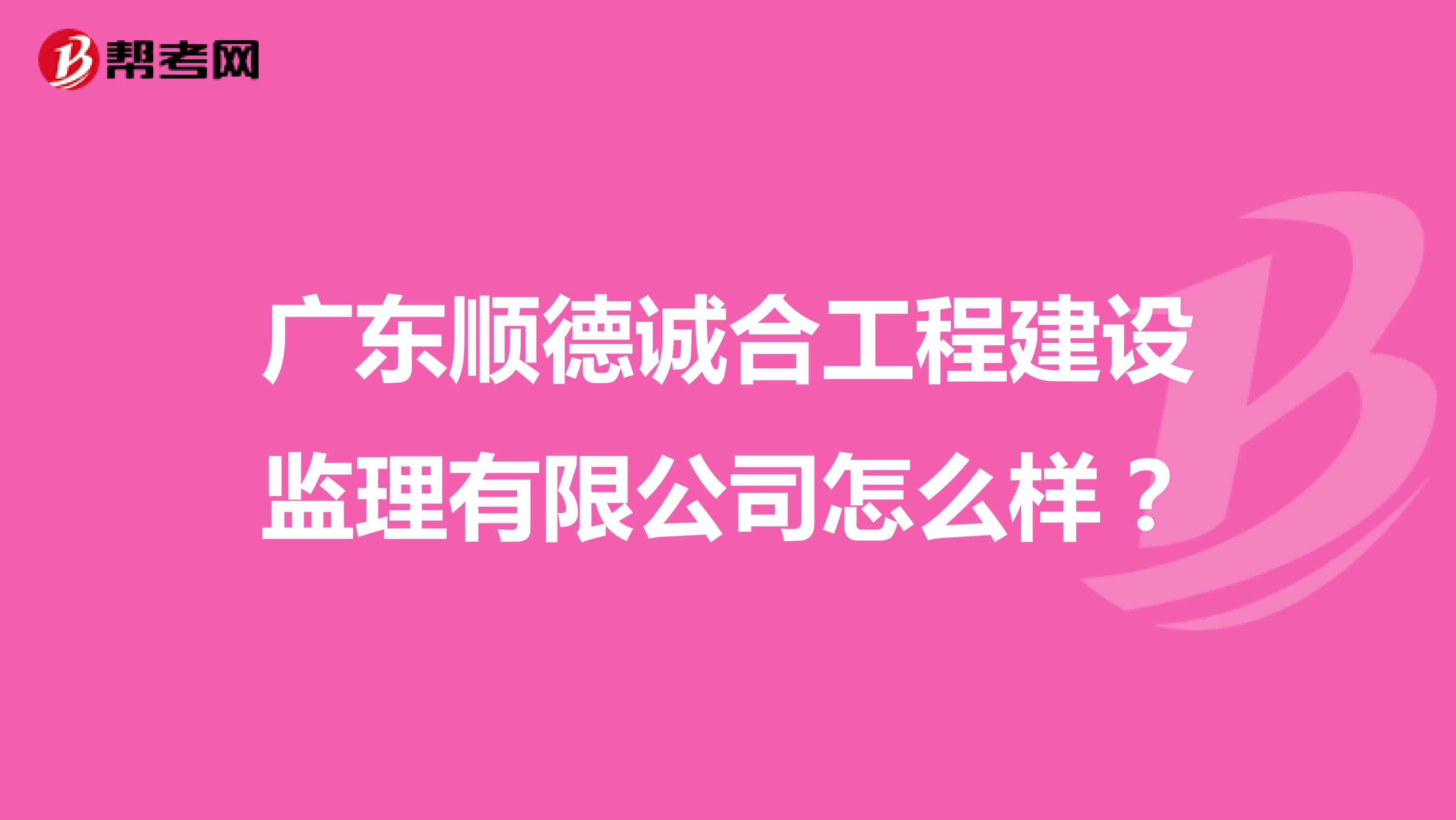 广东顺德诚合工程建设监理有限公司怎么样？