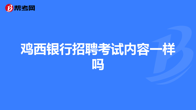 鸡西银行招聘考试内容一样吗