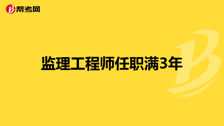 监理工程师任职满3年