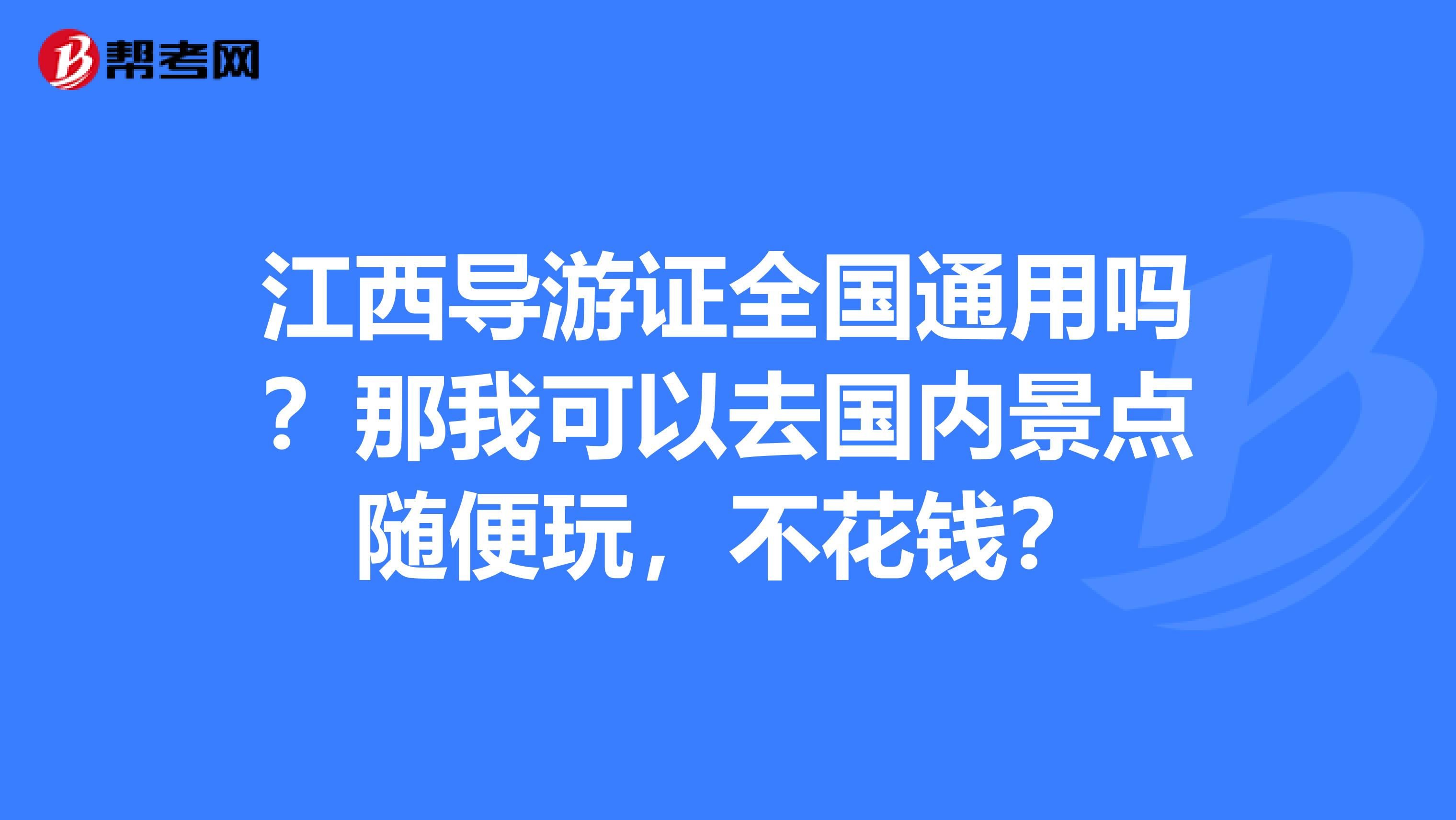 江西导游证全国通用吗?那我可以去国内景点随便玩,不花钱?